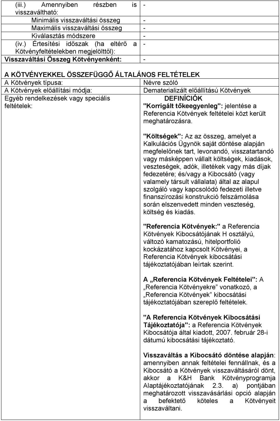 Kötvények előállítási módja: Dematerializált előállítású Kötvények Egyéb rendelkezések vagy speciális DEFINÍCIÓK feltételek: "Korrigált tőkeegyenleg": jelentése a Referencia Kötvények feltételei közt