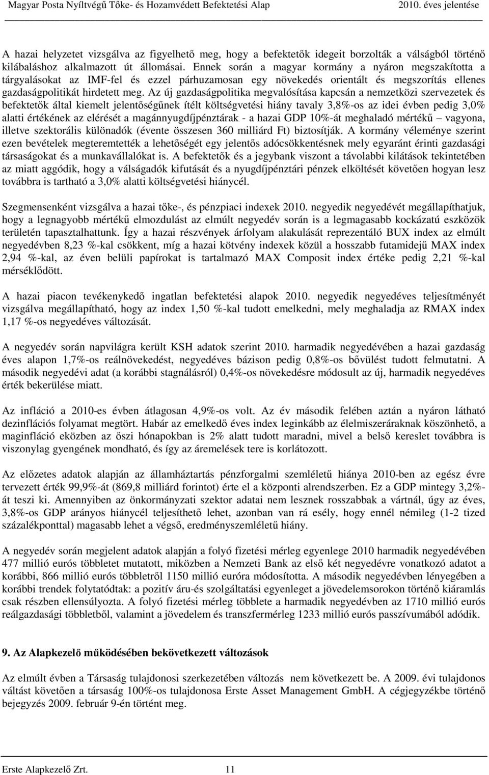 Az új gazdaságpolitika megvalósítása kapcsán a nemzetközi szervezetek és befektetők által kiemelt jelentőségűnek ítélt költségvetési hiány tavaly 3,8%-os az idei évben pedig 3,0% alatti értékének az