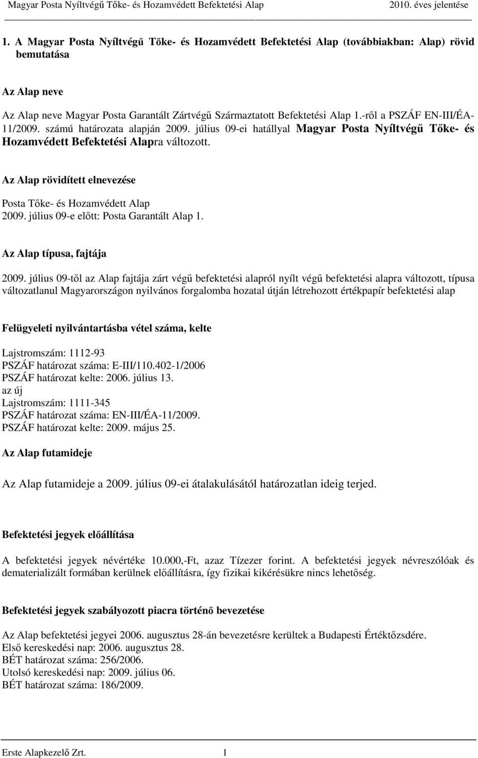 Az Alap rövidített elnevezése Posta Tőke- és Hozamvédett Alap 2009. július 09-e előtt: Posta Garantált Alap 1. Az Alap típusa, fajtája 2009.