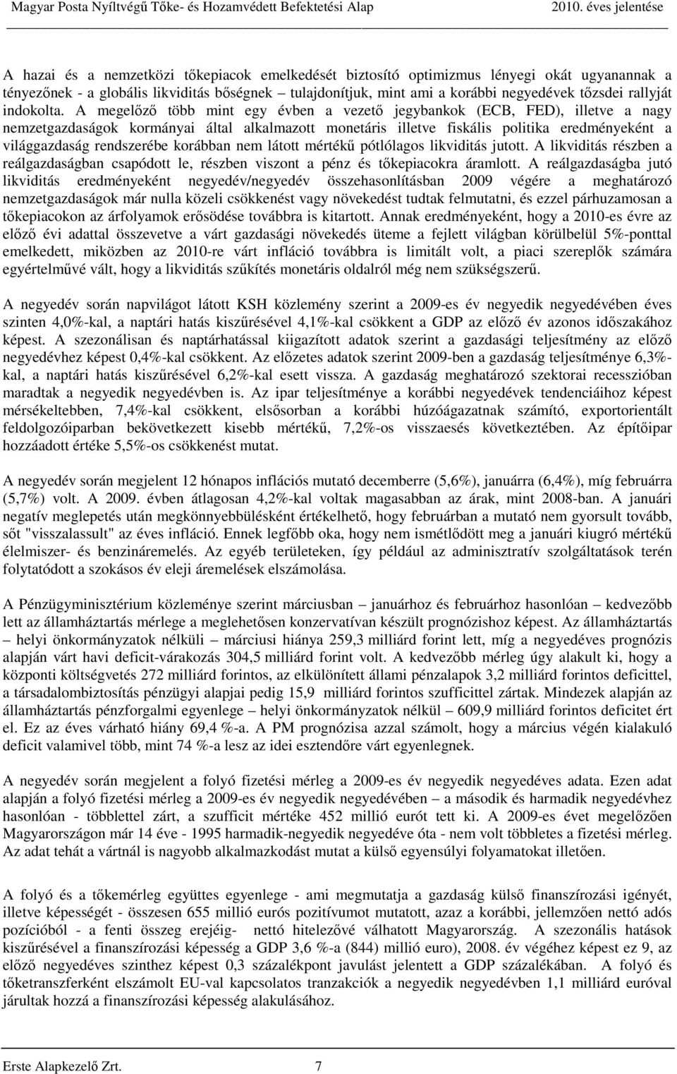 A megelőző több mint egy évben a vezető jegybankok (ECB, FED), illetve a nagy nemzetgazdaságok kormányai által alkalmazott monetáris illetve fiskális politika eredményeként a világgazdaság