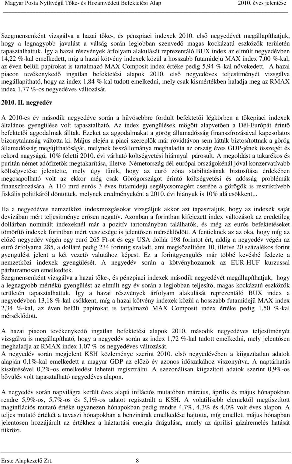 Így a hazai részvények árfolyam alakulását reprezentáló BUX index az elmúlt negyedévben 14,22 %-kal emelkedett, míg a hazai kötvény indexek közül a hosszabb futamidejű MAX index 7,00 %-kal, az éven