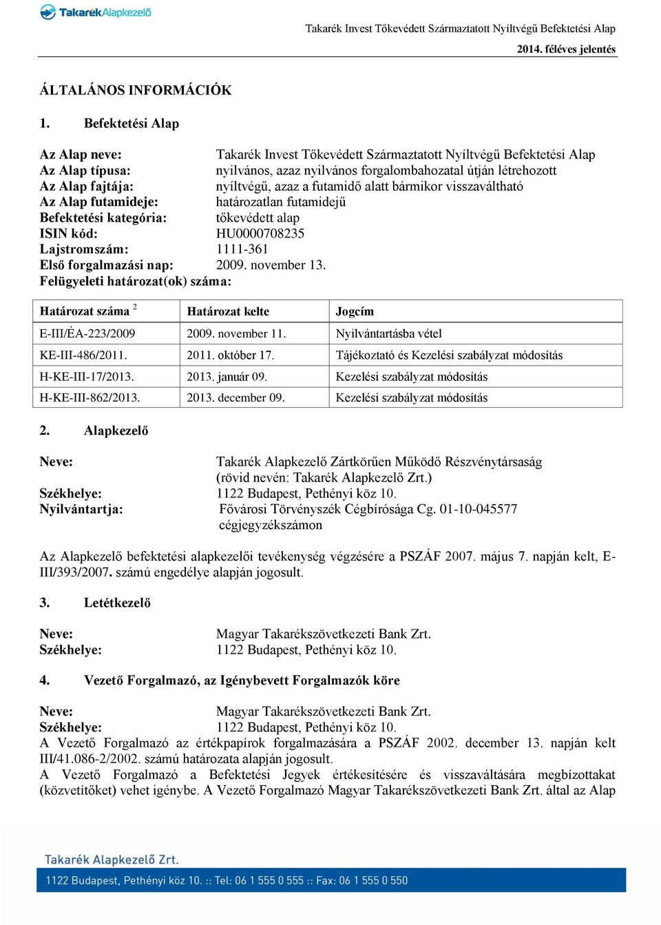 nyíltvégű, azaz a futamidő alatt bármikor visszaváltható Az Alap futamideje: határozatlan futamidejű Befektetési kategória: tőkevédett alap ISIN kód: HU0000708235 Lajstromszám: 1111-361 Első