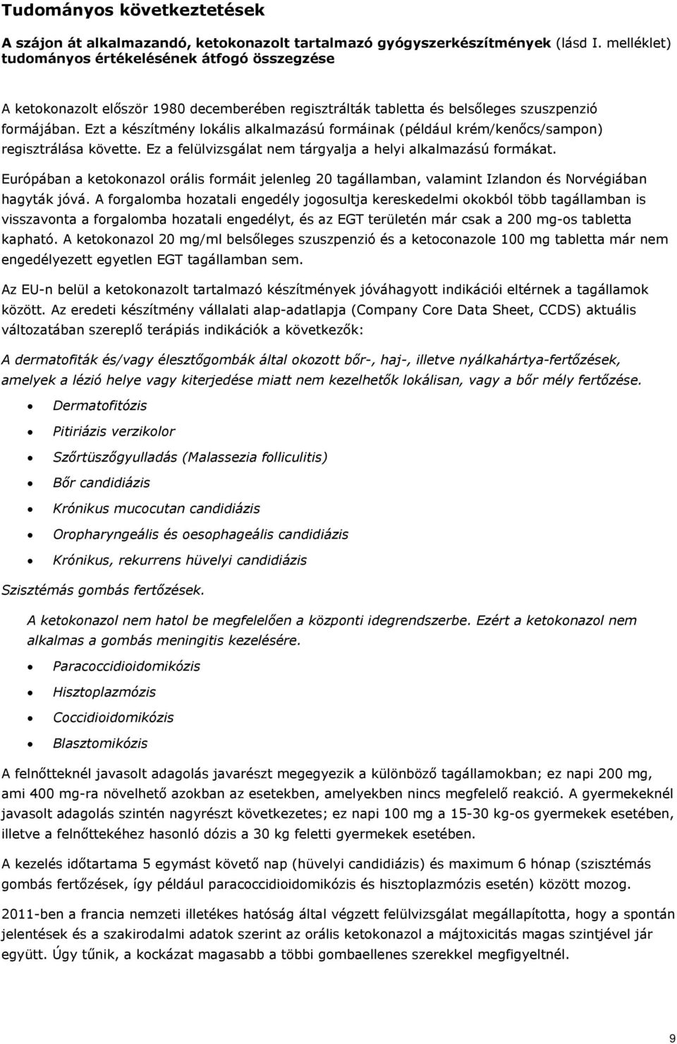 Ezt a készítmény lokális alkalmazású formáinak (például krém/kenőcs/sampon) regisztrálása követte. Ez a felülvizsgálat nem tárgyalja a helyi alkalmazású formákat.
