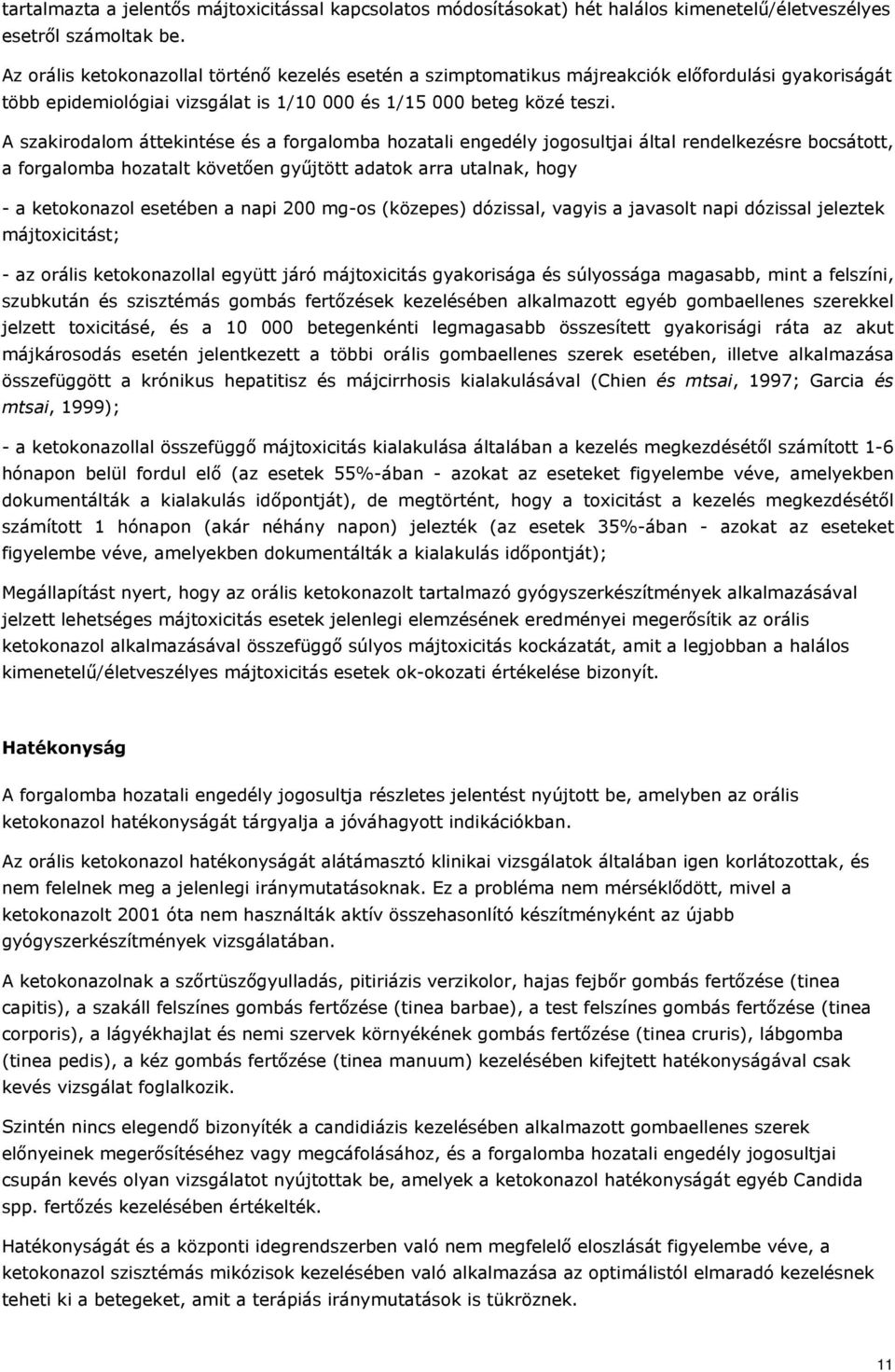 A szakirodalom áttekintése és a forgalomba hozatali engedély jogosultjai által rendelkezésre bocsátott, a forgalomba hozatalt követően gyűjtött adatok arra utalnak, hogy - a ketokonazol esetében a