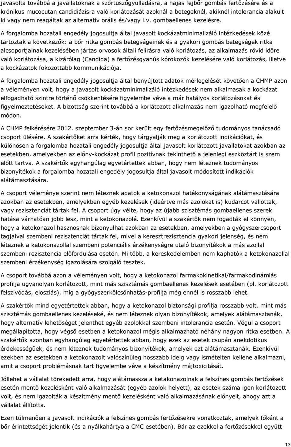 A forgalomba hozatali engedély jogosultja által javasolt kockázatminimalizáló intézkedések közé tartoztak a következők: a bőr ritka gombás betegségeinek és a gyakori gombás betegségek ritka
