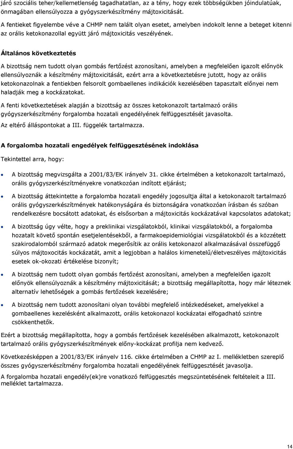 Általános következtetés A bizottság nem tudott olyan gombás fertőzést azonosítani, amelyben a megfelelően igazolt előnyök ellensúlyoznák a készítmény májtoxicitását, ezért arra a következtetésre