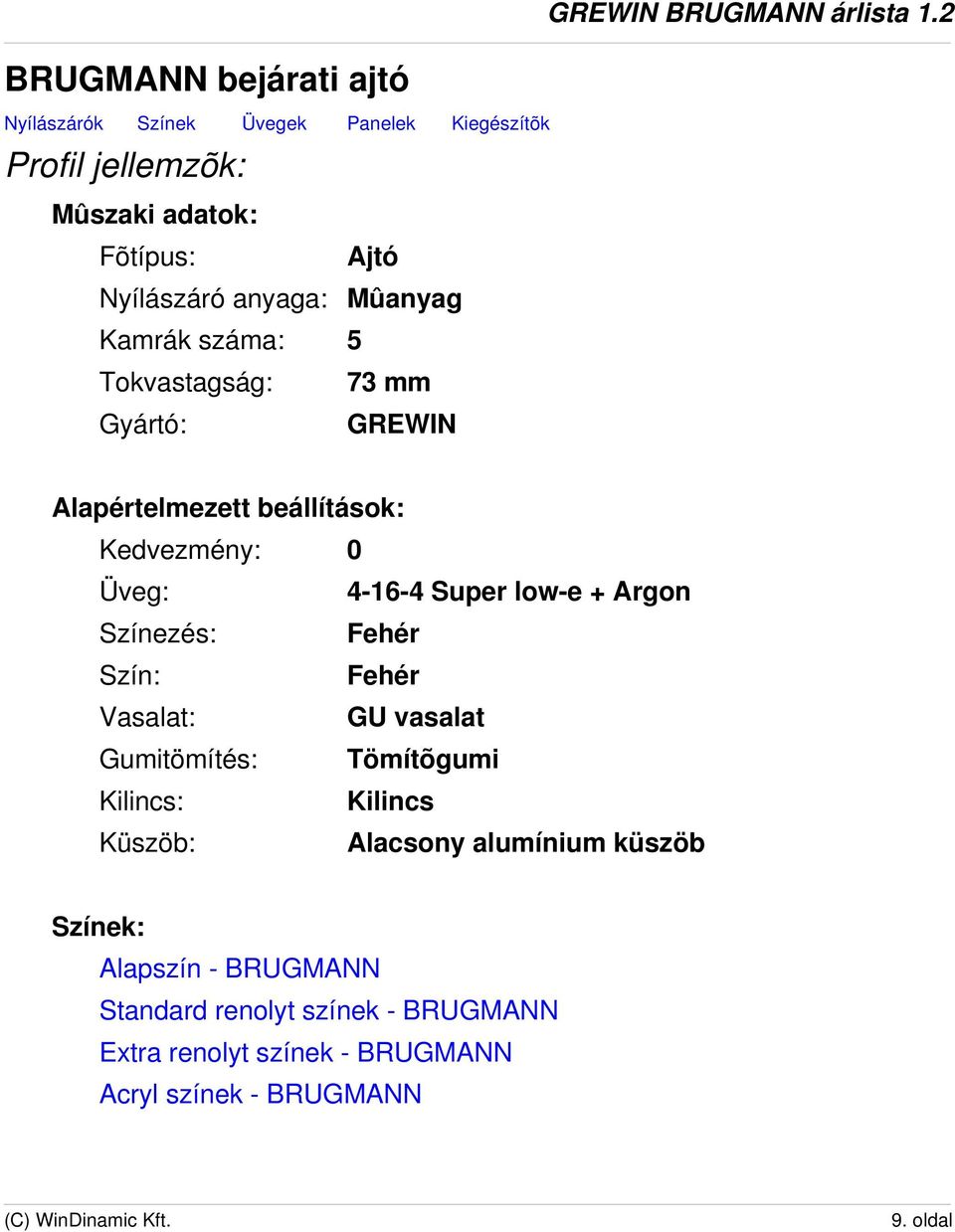 low-e + Argon Színezés: Fehér Szín: Fehér Vasalat: GU vasalat Gumitömítés: Tömítõgumi Kilincs: Kilincs Küszöb: Alacsony alumínium