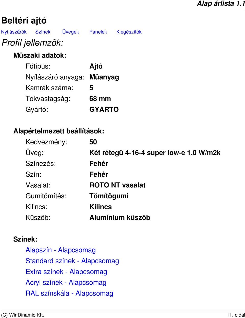 W/m2k Színezés: Fehér Szín: Fehér Vasalat: ROTO NT vasalat Gumitömítés: Tömítõgumi Kilincs: Kilincs Küszöb: Alumínium küszöb Színek: