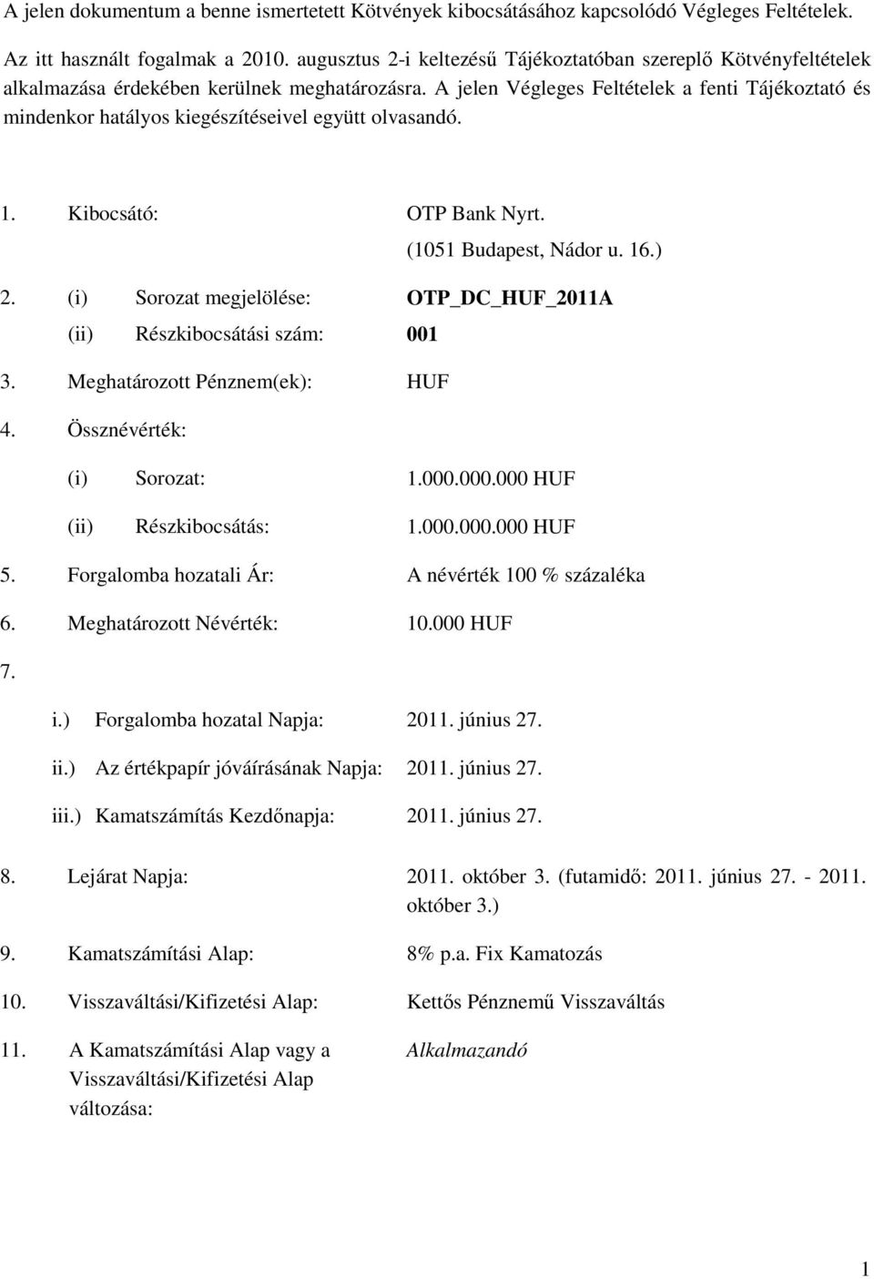 A jelen Végleges Feltételek a fenti Tájékoztató és mindenkor hatályos kiegészítéseivel együtt olvasandó. 1. Kibocsátó: OTP Bank Nyrt. (1051 Budapest, Nádor u. 16.) 2.