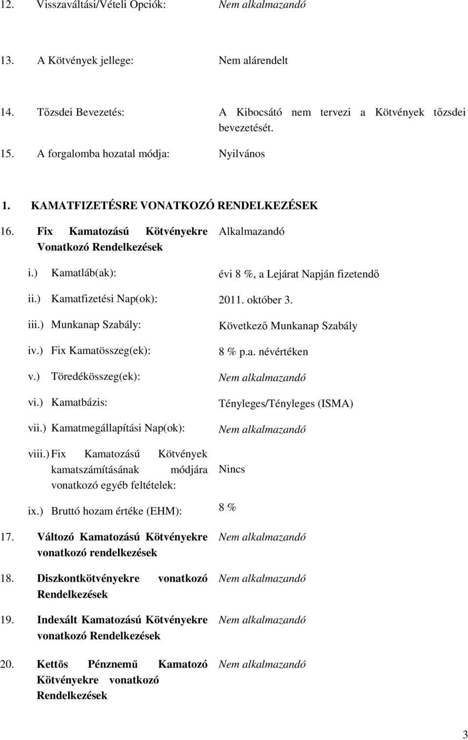 ) Munkanap Szabály: iv.) Fix Kamatösszeg(ek): v.) Töredékösszeg(ek): vi.) Kamatbázis: vii.) Kamatmegállapítási Nap(ok): viii.