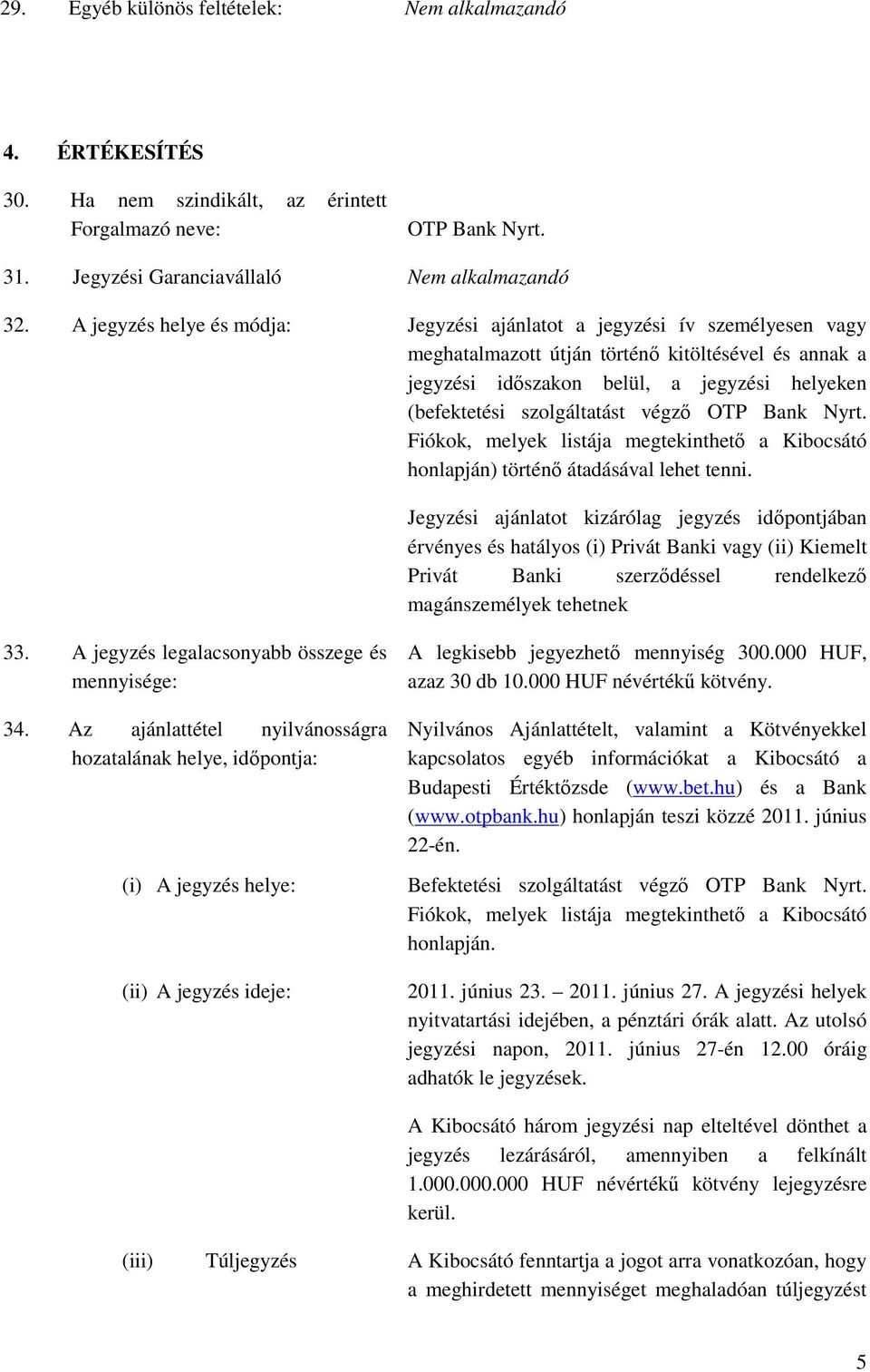 szolgáltatást végzı OTP Bank Nyrt. Fiókok, melyek listája megtekinthetı a Kibocsátó honlapján) történı átadásával lehet tenni.