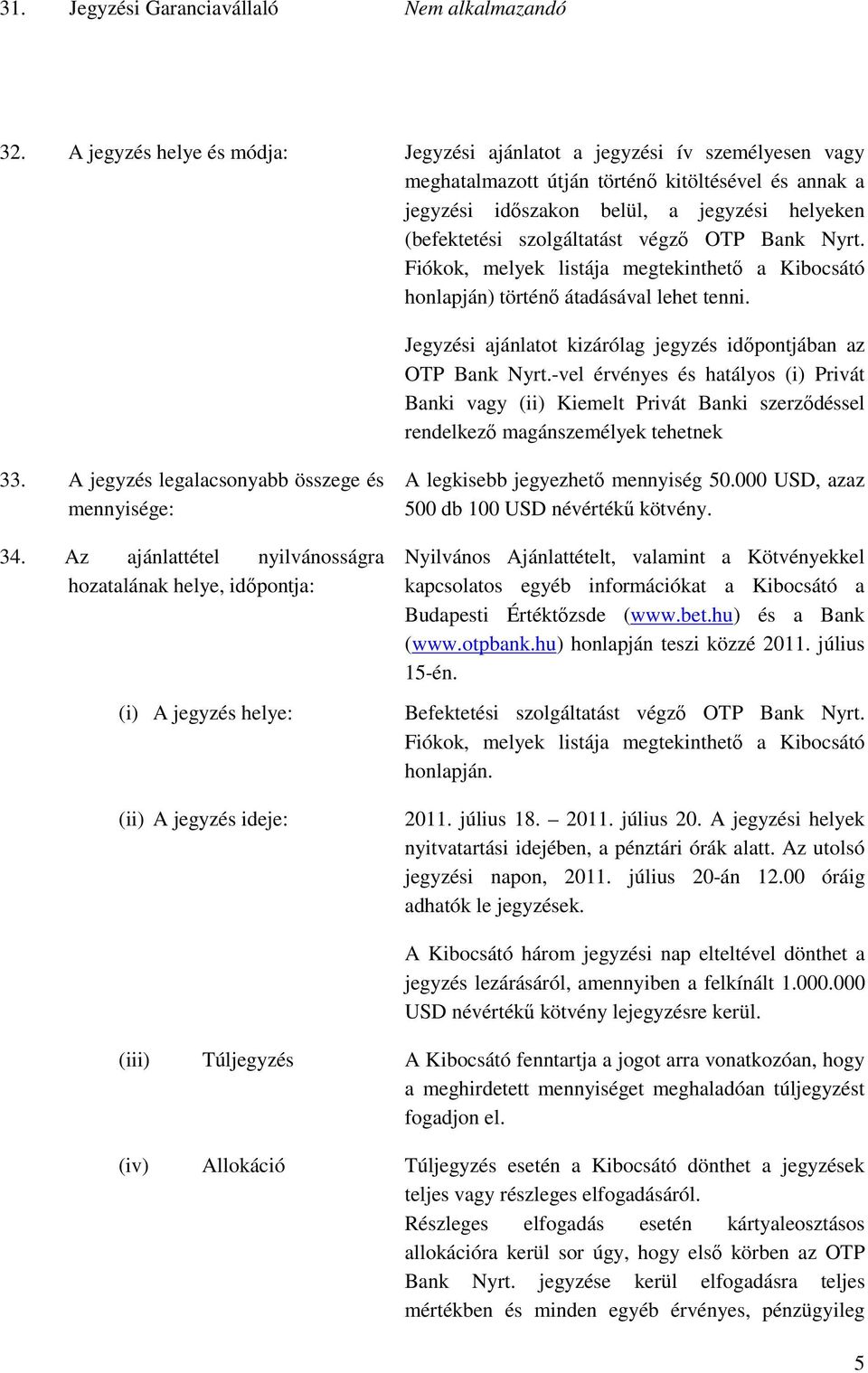 szolgáltatást végzı OTP Bank Nyrt. Fiókok, melyek listája megtekinthetı a Kibocsátó honlapján) történı átadásával lehet tenni. Jegyzési ajánlatot kizárólag jegyzés idıpontjában az OTP Bank Nyrt.