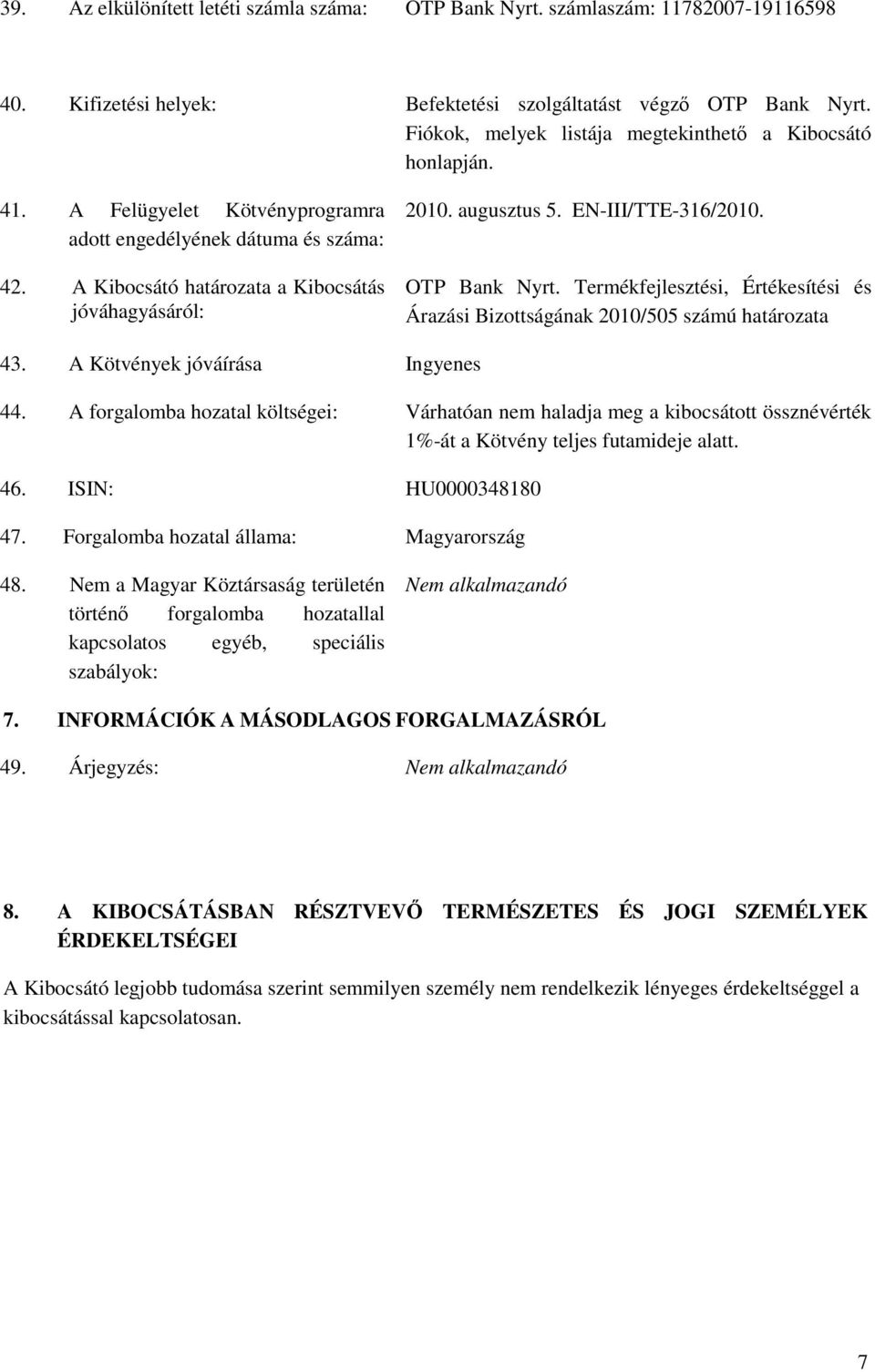 augusztus 5. EN-III/TTE-316/2010. OTP Bank Nyrt. Termékfejlesztési, Értékesítési és Árazási Bizottságának 2010/505 számú határozata 43. A Kötvények jóváírása Ingyenes 44.