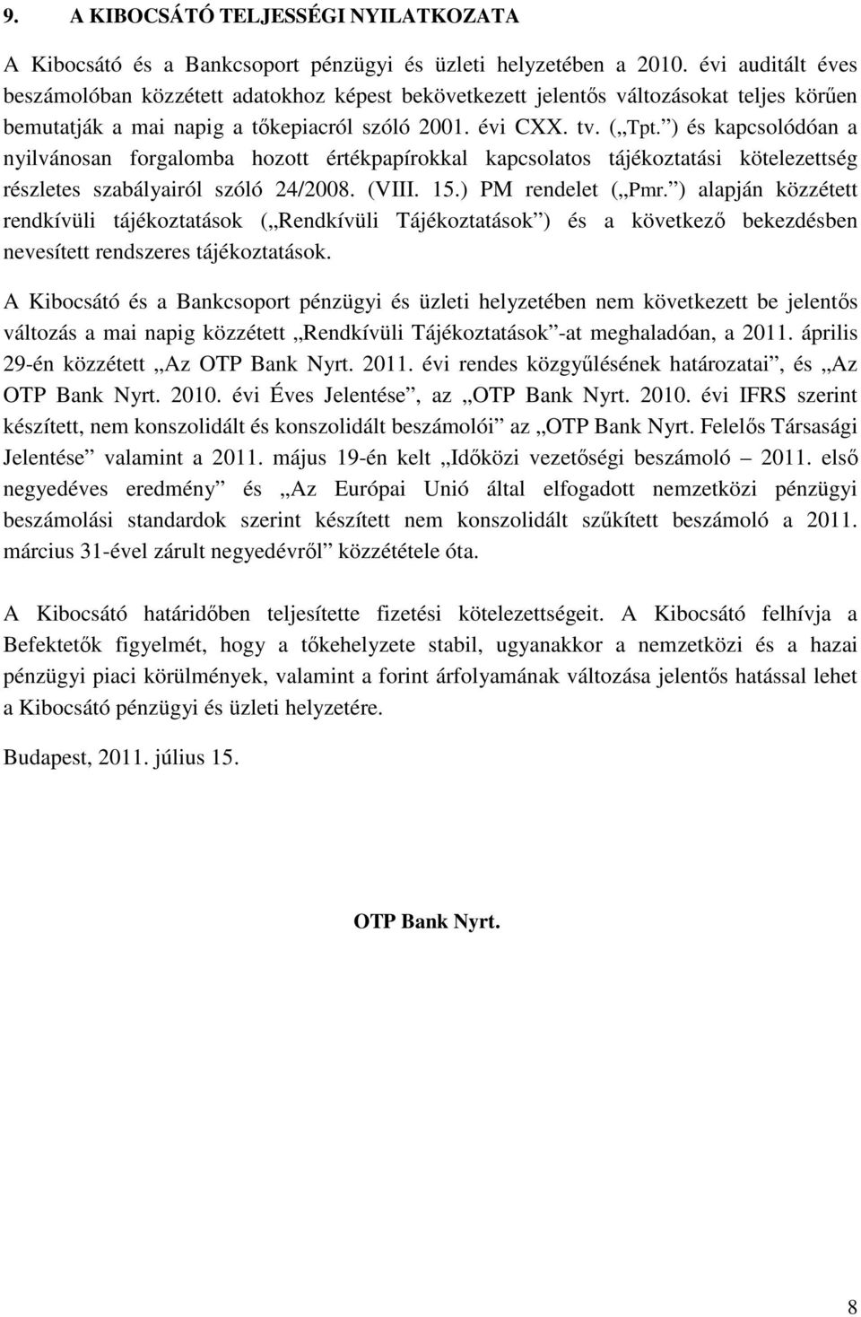 ) és kapcsolódóan a nyilvánosan forgalomba hozott értékpapírokkal kapcsolatos tájékoztatási kötelezettség részletes szabályairól szóló 24/2008. (VIII. 15.) PM rendelet ( Pmr.