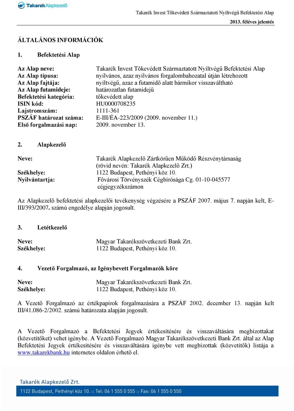 nyíltvégű, azaz a futamidő alatt bármikor visszaváltható Az Alap futamideje: határozatlan futamidejű Befektetési kategória: tőkevédett alap ISIN kód: HU0000708235 Lajstromszám: 1111-361 PSZÁF