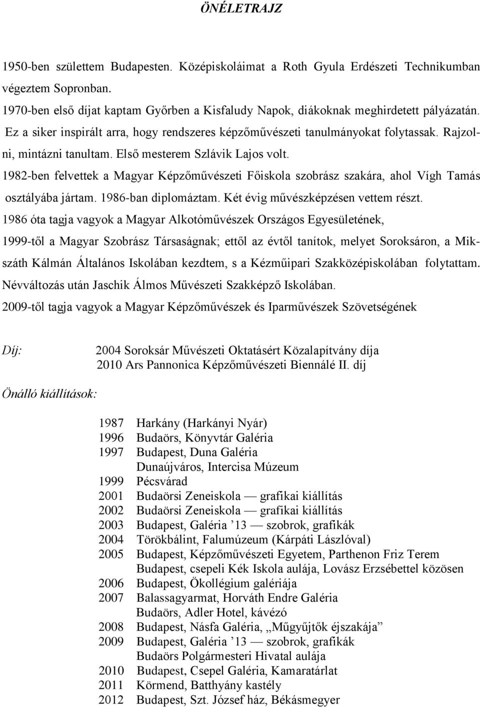 Rajzolni, mintázni tanultam. Első mesterem Szlávik Lajos volt. 1982-ben felvettek a Magyar Képzőművészeti Főiskola szobrász szakára, ahol Vígh Tamás osztályába jártam. 1986-ban diplomáztam.