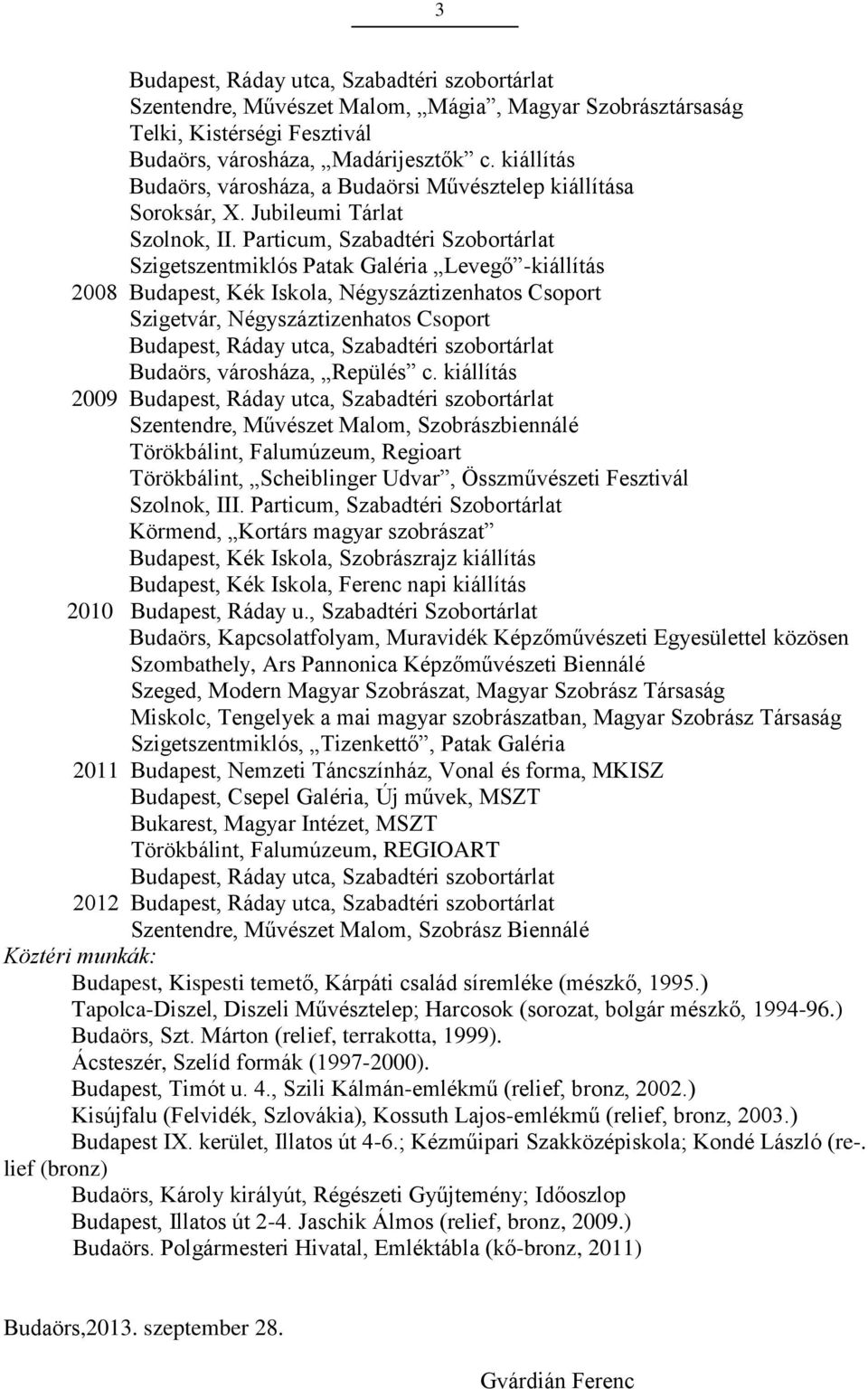 Particum, Szabadtéri Szobortárlat Szigetszentmiklós Patak Galéria Levegő -kiállítás 2008 Budapest, Kék Iskola, Négyszáztizenhatos Csoport Szigetvár, Négyszáztizenhatos Csoport Budapest, Ráday utca,