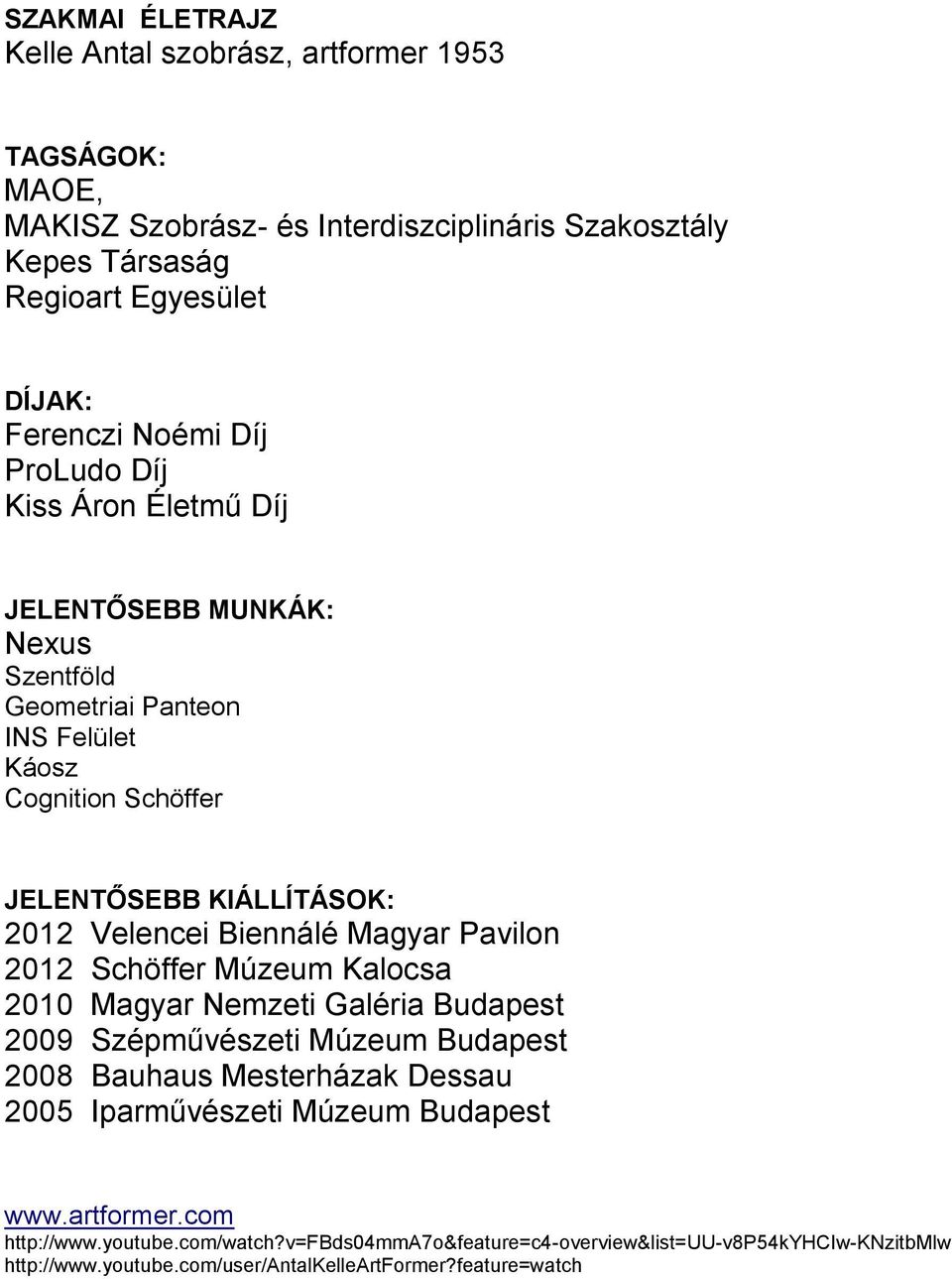 Magyar Pavilon 2012 Schöffer Múzeum Kalocsa 2010 Magyar Nemzeti Galéria Budapest 2009 Szépművészeti Múzeum Budapest 2008 Bauhaus Mesterházak Dessau 2005 Iparművészeti Múzeum