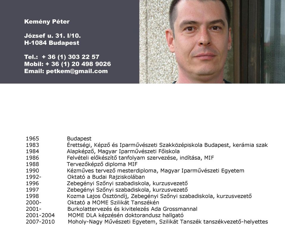 szabadiskola, kurzusvezető 1997 Zebegényi Szőnyi szabadiskola, kurzusvezető 1998 Kozma Lajos Ösztöndíj, Zebegényi Szőnyi szabadiskola, kurzusvezető 2000- Oktató a MOME Szilikát