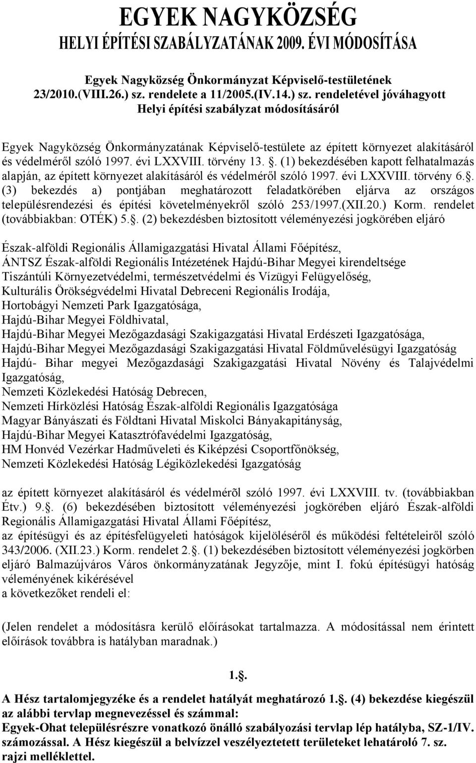 rendeletével jóváhagyott Helyi építési szabályzat módosításáról Egyek Nagyközség Önkormányzatának Képviselő-testülete az épített környezet alakításáról és védelméről szóló 1997. évi LXXVIII.