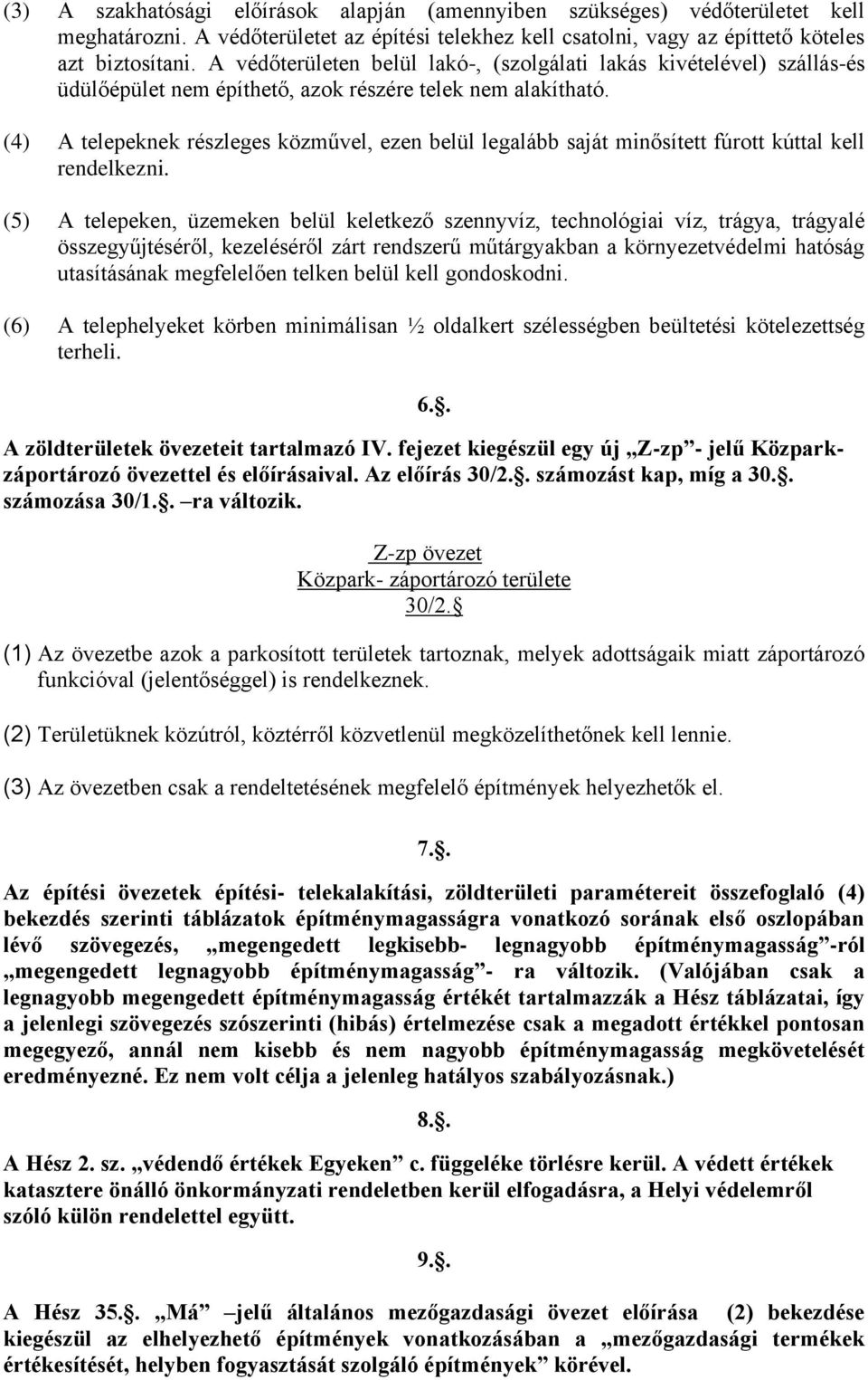 (4) A telepeknek részleges közművel, ezen belül legalább saját minősített fúrott kúttal kell rendelkezni.