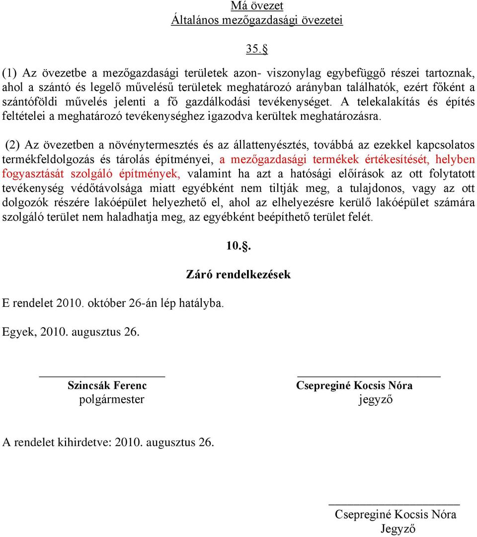 (2) Az övezetben a növénytermesztés és az állattenyésztés, továbbá az ezekkel kapcsolatos termékfeldolgozás és tárolás építményei, a mezőgazdasági termékek értékesítését, helyben fogyasztását