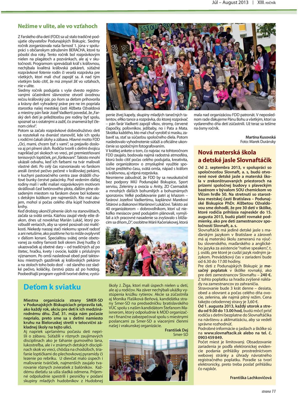 mája nám počasie neprialo, preto sme sa s deťmi namiesto kruhu na Bieloruskej stretli v telocvični základnej školy na tejto ulici. Aj napriek upršanému počasiu deti neprišli o zábavu.