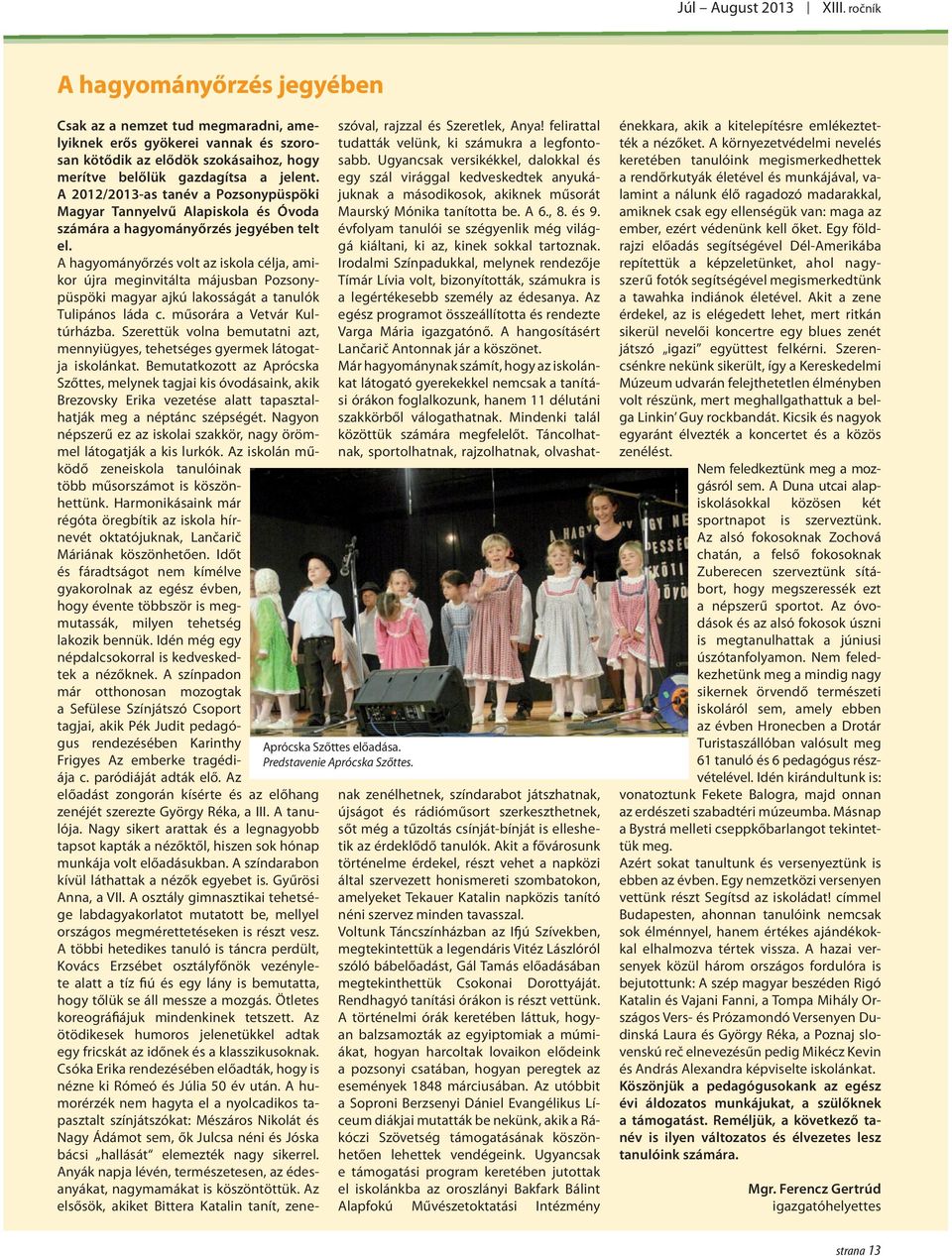 A 2012/2013-as tanév a Pozsonypüspöki Magyar Tannyelvű Alapiskola és Óvoda számára a hagyományőrzés jegyében telt el.