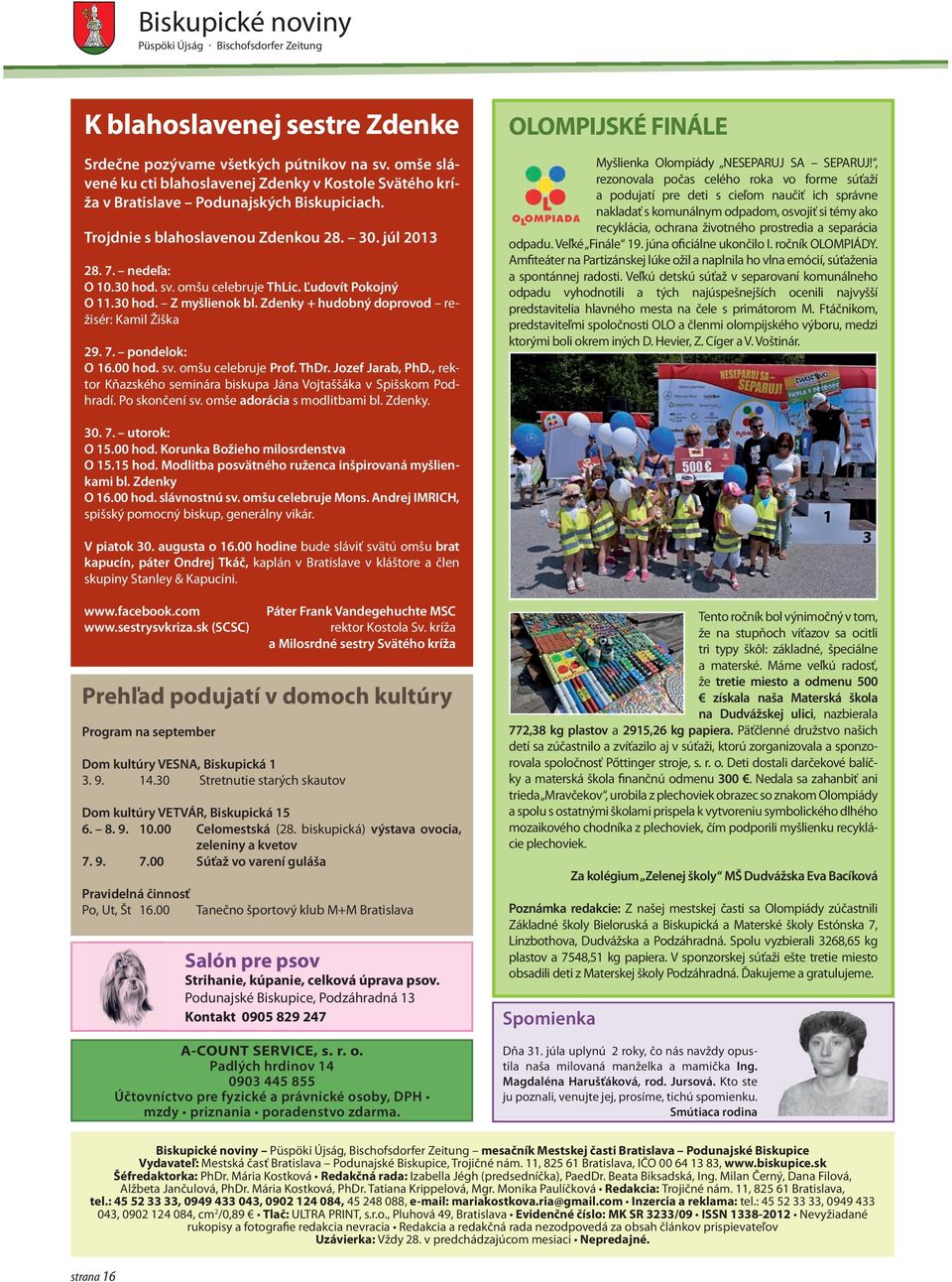 7. pondelok: O 16.00 hod. sv. omšu celebruje Prof. ThDr. Jozef Jarab, PhD., rektor Kňazského seminára biskupa Jána Vojtaššáka v Spišskom Podhradí. Po skončení sv. omše adorácia s modlitbami bl.