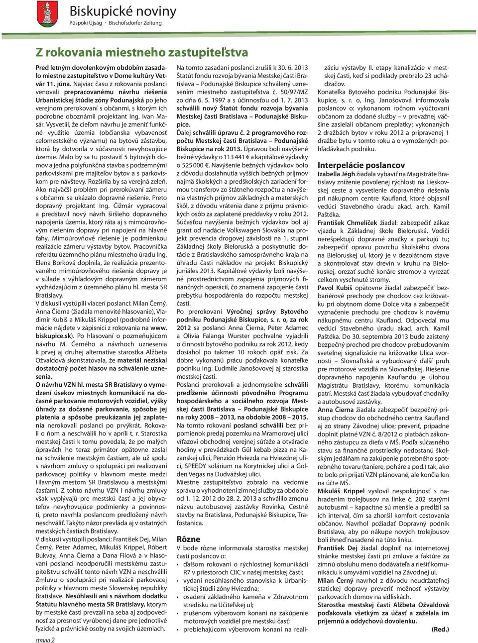 Ivan Masár. Vysvetlil, že cieľom návrhu je zmeniť funkčné využitie územia (občianska vybavenosť celomestského významu) na bytovú zástavbu, ktorá by dotvorila v súčasnosti nevyhovujúce územie.