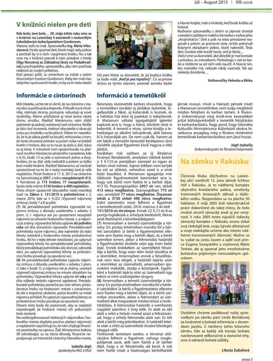 No a tak sme my v knižnici pozvali k nám piatakov z triedy Oľgy Novotnej zo Základnej školy na Podzáhradnej a pochopiteľne, spisovateľku, aby nám prečítala niektoré zo svojich príbehov.