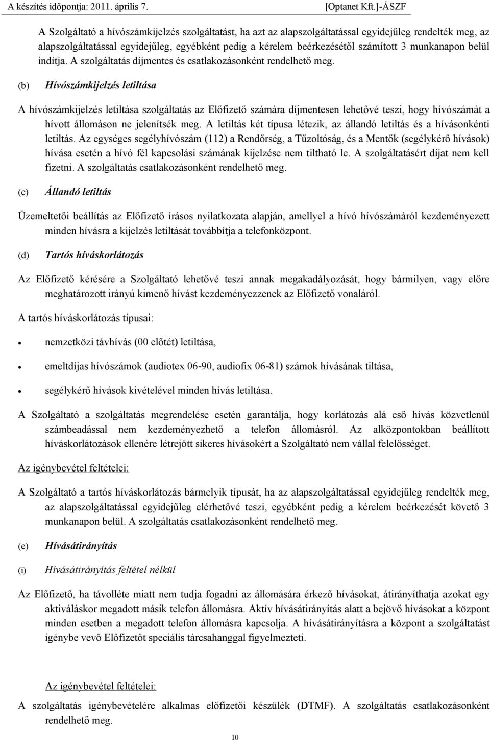 Hívószámkijelzés letiltása A hívószámkijelzés letiltása szolgáltatás az Előfizető számára díjmentesen lehetővé teszi, hogy hívószámát a hívott állomáson ne jelenítsék meg.