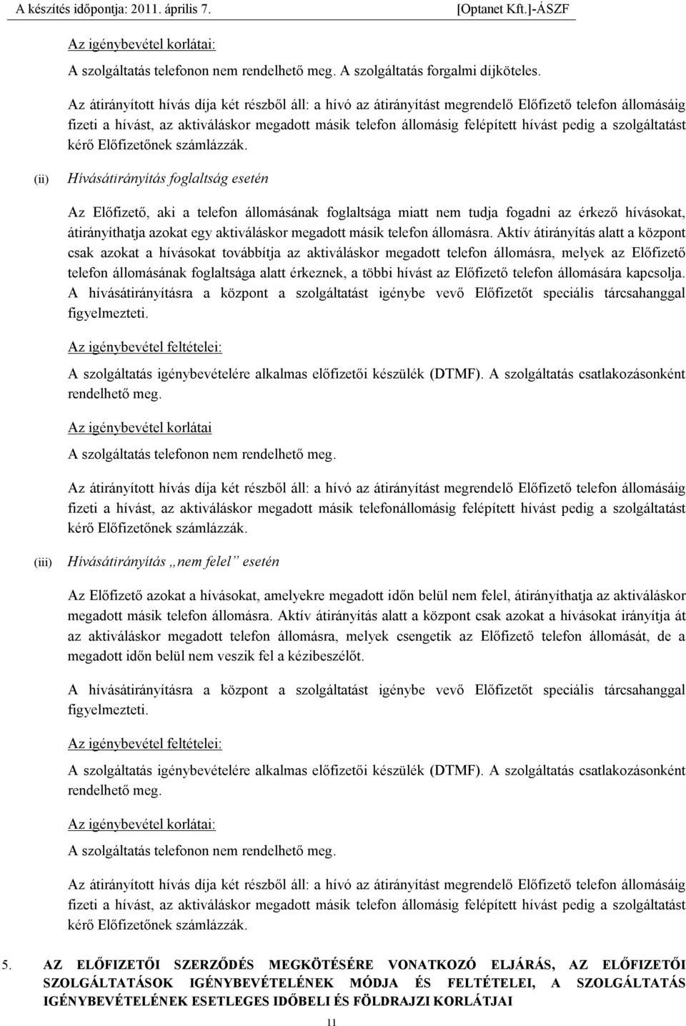 szolgáltatást kérő Előfizetőnek számlázzák.