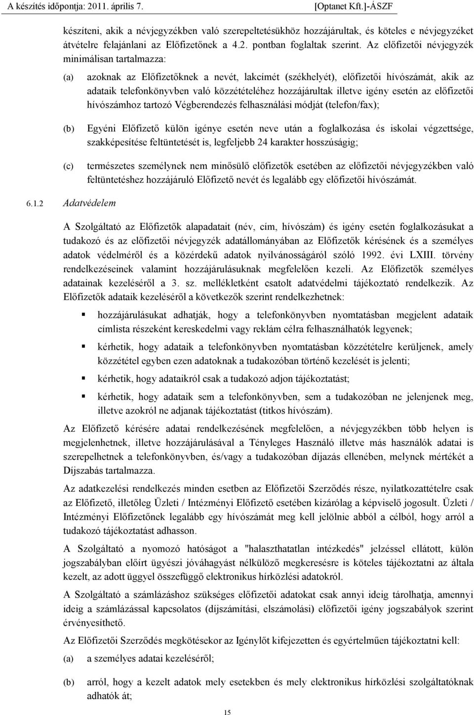 illetve igény esetén az előfizetői hívószámhoz tartozó Végberendezés felhasználási módját (telefon/fax); (c) Egyéni Előfizető külön igénye esetén neve után a foglalkozása és iskolai végzettsége,
