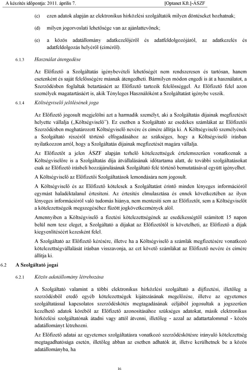 3 Használat átengedése Az Előfizető a Szolgáltatás igénybevételi lehetőségét nem rendszeresen és tartósan, hanem esetenként és saját felelősségére másnak átengedheti.