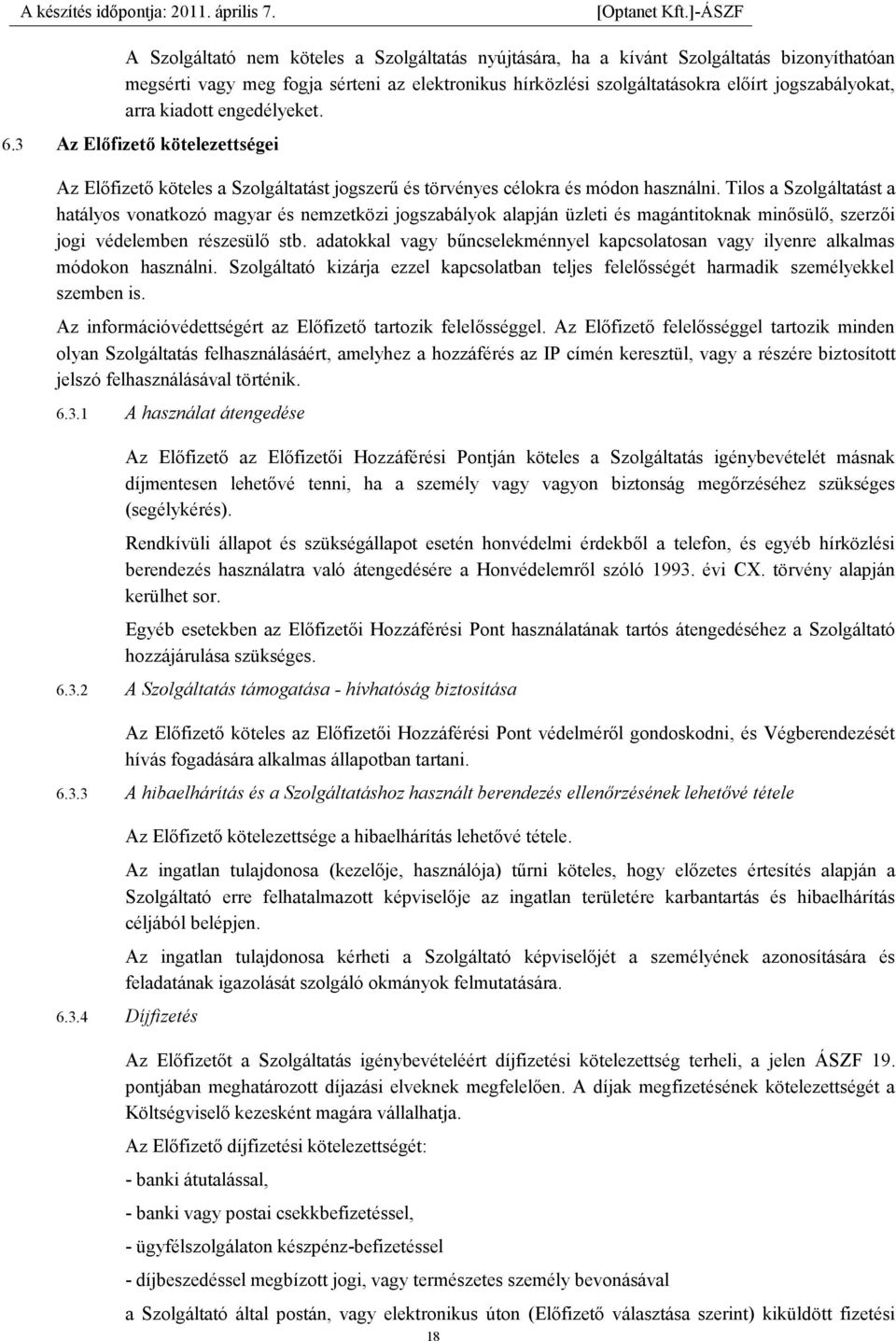 Tilos a Szolgáltatást a hatályos vonatkozó magyar és nemzetközi jogszabályok alapján üzleti és magántitoknak minősülő, szerzői jogi védelemben részesülő stb.