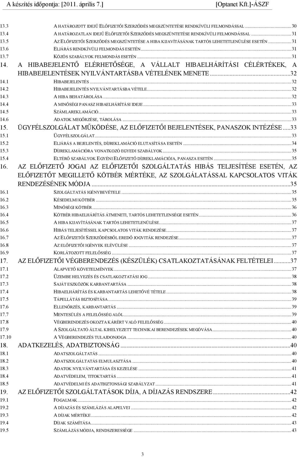 .. 31 13.7 KÖZÖS SZABÁLYOK FELMONDÁS ESETÉN... 31 14. A HIBABEJELENTŐ ELÉRHETŐSÉGE, A VÁLLALT HIBAELHÁRÍTÁSI CÉLÉRTÉKEK, A HIBABEJELENTÉSEK NYILVÁNTARTÁSBA VÉTELÉNEK MENETE...32 14.1 HIBABEJELENTÉS.