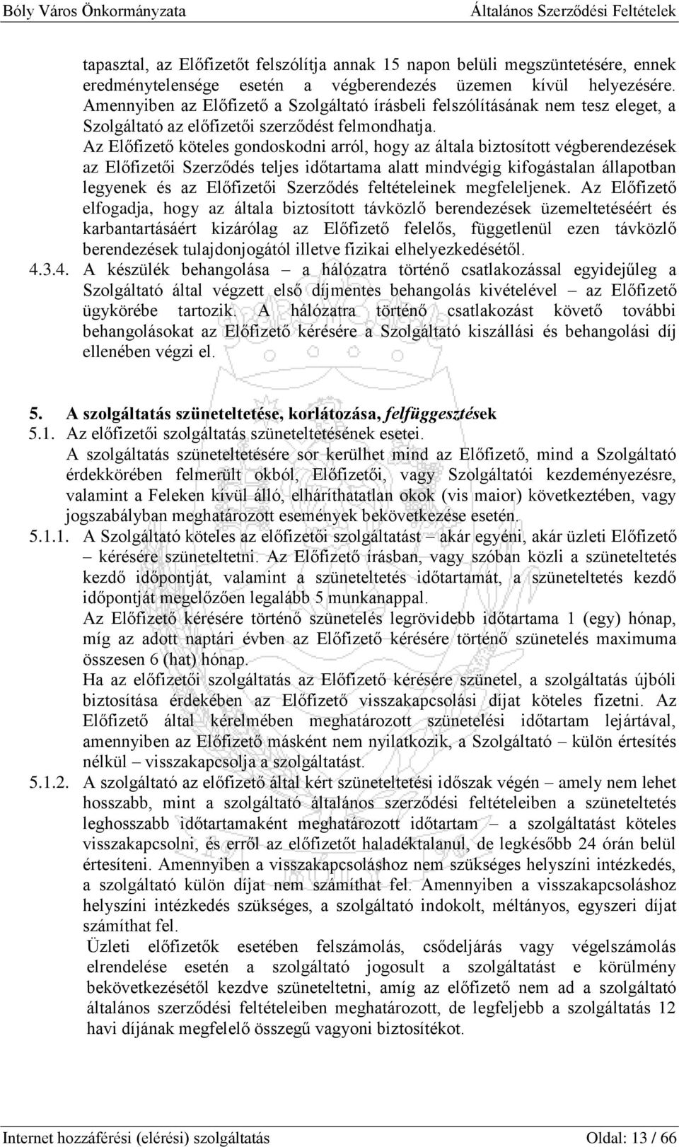 Az Előfizető köteles gondoskodni arról, hogy az általa biztosított végberendezések az Előfizetői Szerződés teljes időtartama alatt mindvégig kifogástalan állapotban legyenek és az Előfizetői