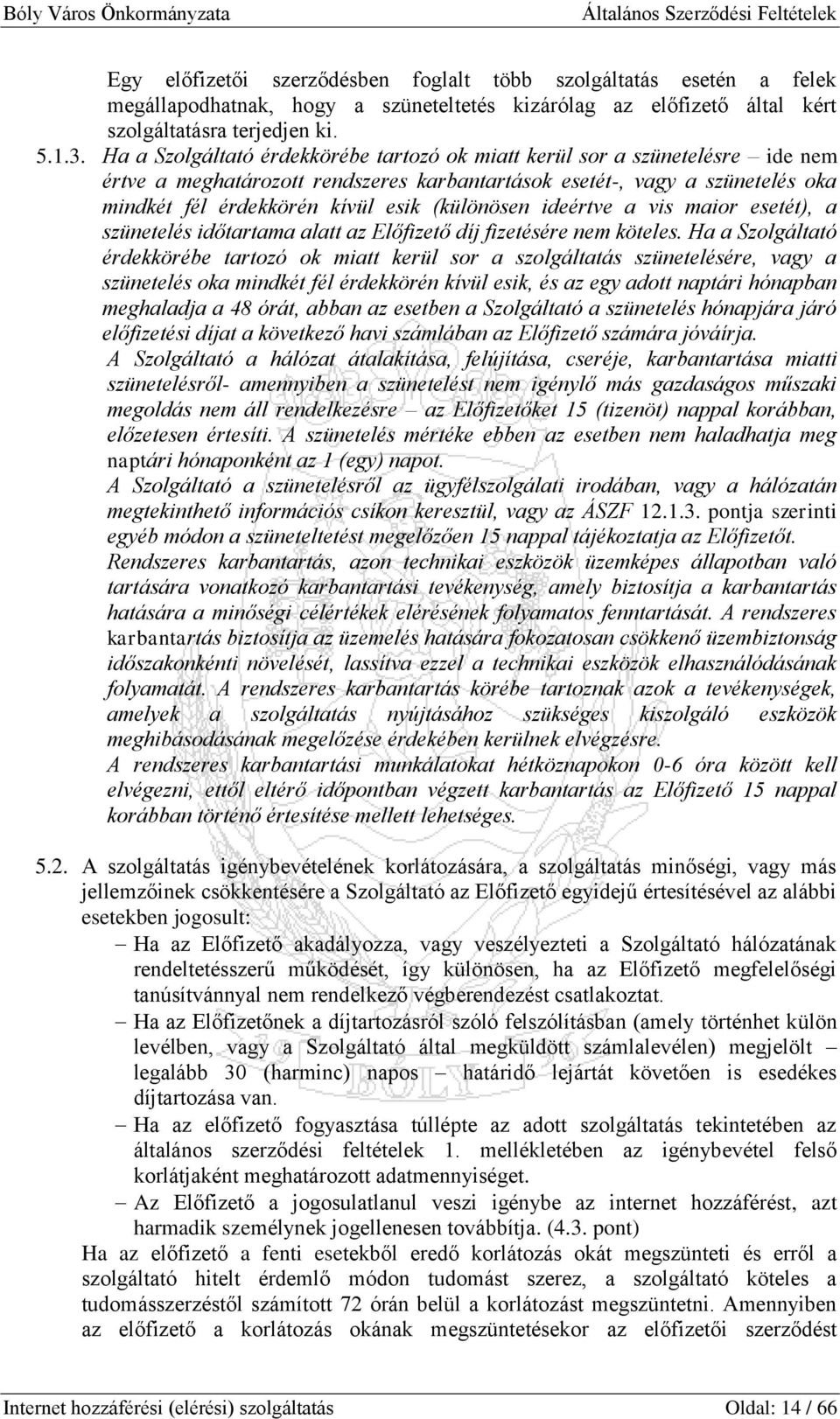(különösen ideértve a vis maior esetét), a szünetelés időtartama alatt az Előfizető díj fizetésére nem köteles.