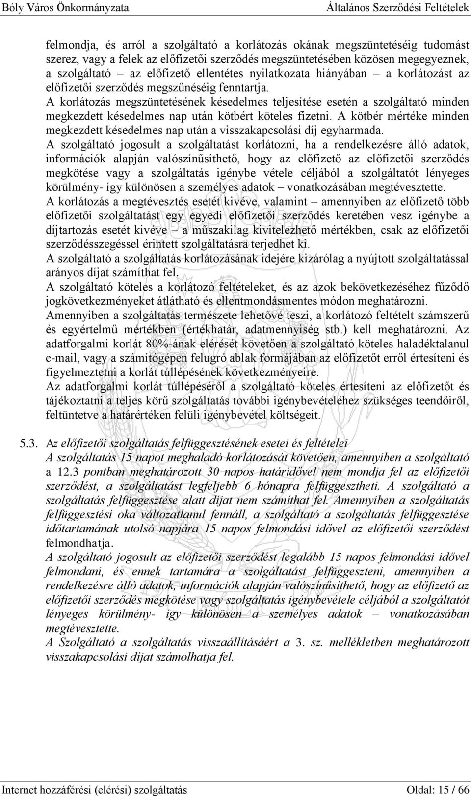 A korlátozás megszüntetésének késedelmes teljesítése esetén a szolgáltató minden megkezdett késedelmes nap után kötbért köteles fizetni.