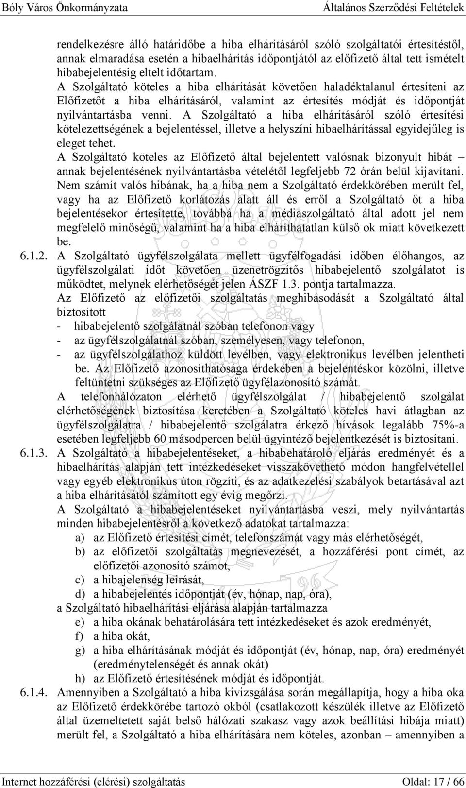 A Szolgáltató a hiba elhárításáról szóló értesítési kötelezettségének a bejelentéssel, illetve a helyszíni hibaelhárítással egyidejűleg is eleget tehet.