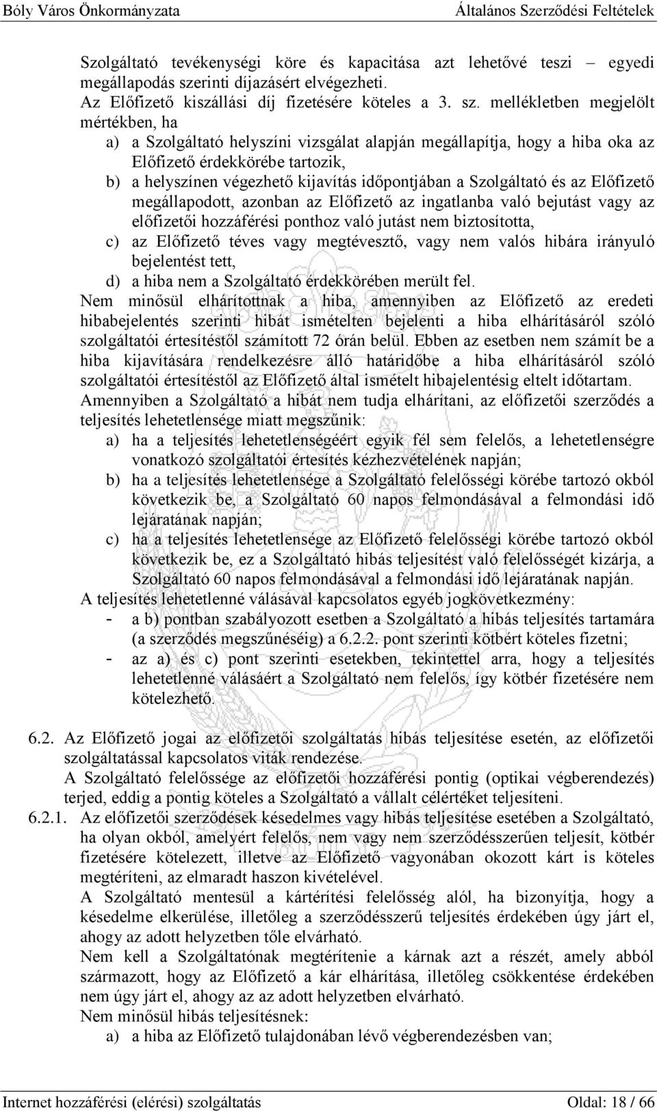 mellékletben megjelölt mértékben, ha a) a Szolgáltató helyszíni vizsgálat alapján megállapítja, hogy a hiba oka az Előfizető érdekkörébe tartozik, b) a helyszínen végezhető kijavítás időpontjában a