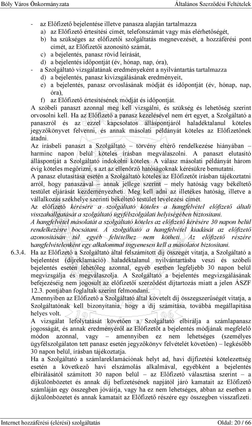 nyilvántartás tartalmazza d) a bejelentés, panasz kivizsgálásának eredményeit, e) a bejelentés, panasz orvoslásának módját és időpontját (év, hónap, nap, óra), f) az Előfizető értesítésének módját és