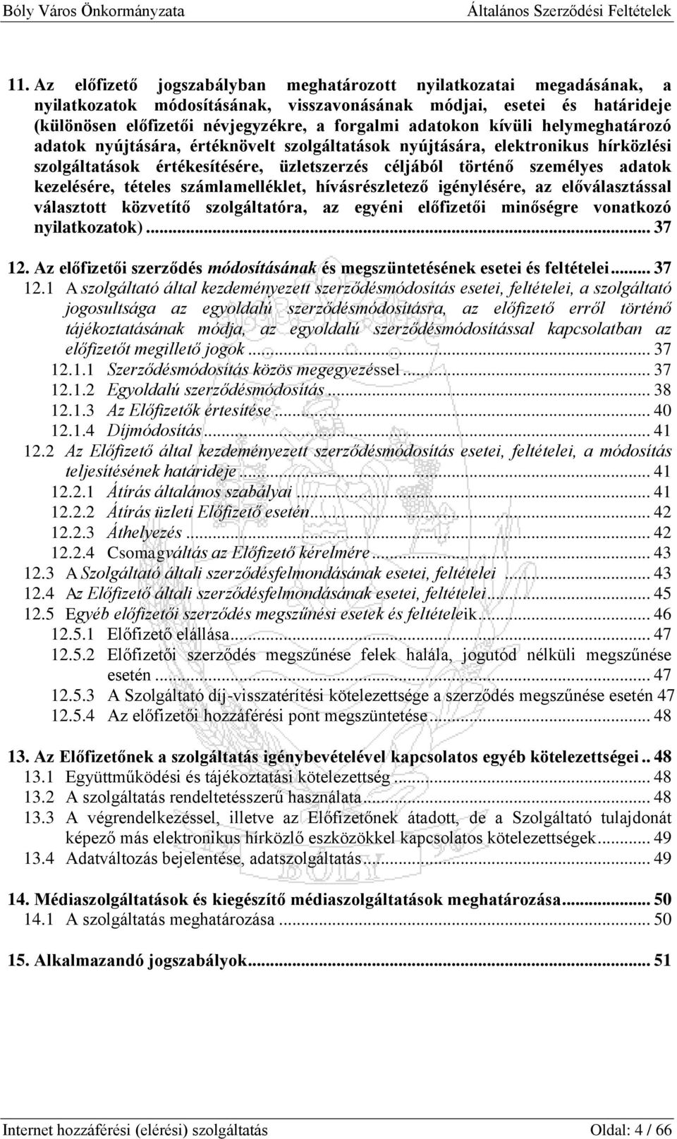 kezelésére, tételes számlamelléklet, hívásrészletező igénylésére, az előválasztással választott közvetítő szolgáltatóra, az egyéni előfizetői minőségre vonatkozó nyilatkozatok)... 37 12.