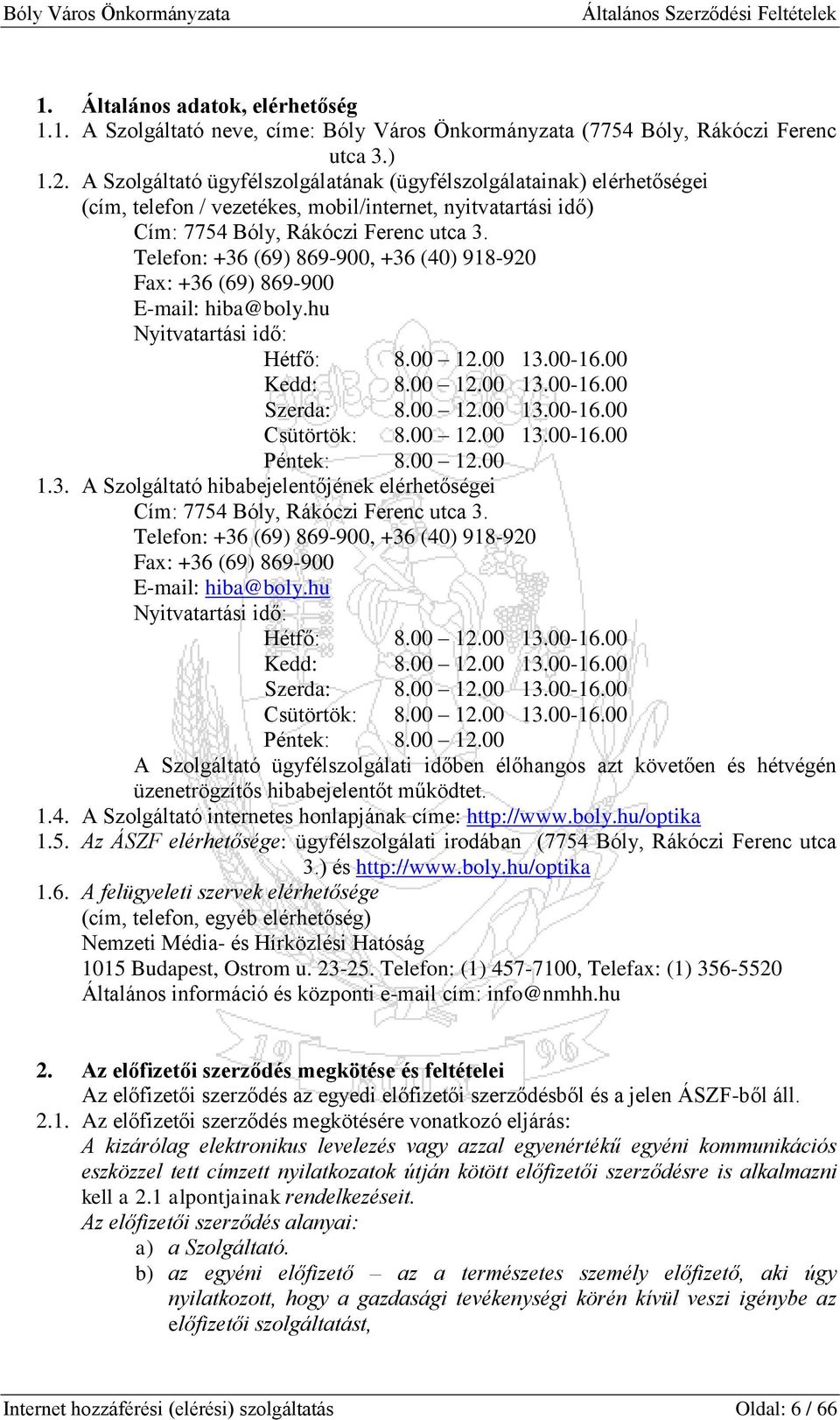 Telefon: +36 (69) 869-900, +36 (40) 918-920 Fax: +36 (69) 869-900 E-mail: hiba@boly.hu Nyitvatartási idő: Hétfő: 8.00 12.00 13.00-16.00 Kedd: 8.00 12.00 13.00-16.00 Szerda: 8.00 12.00 13.00-16.00 Csütörtök: 8.