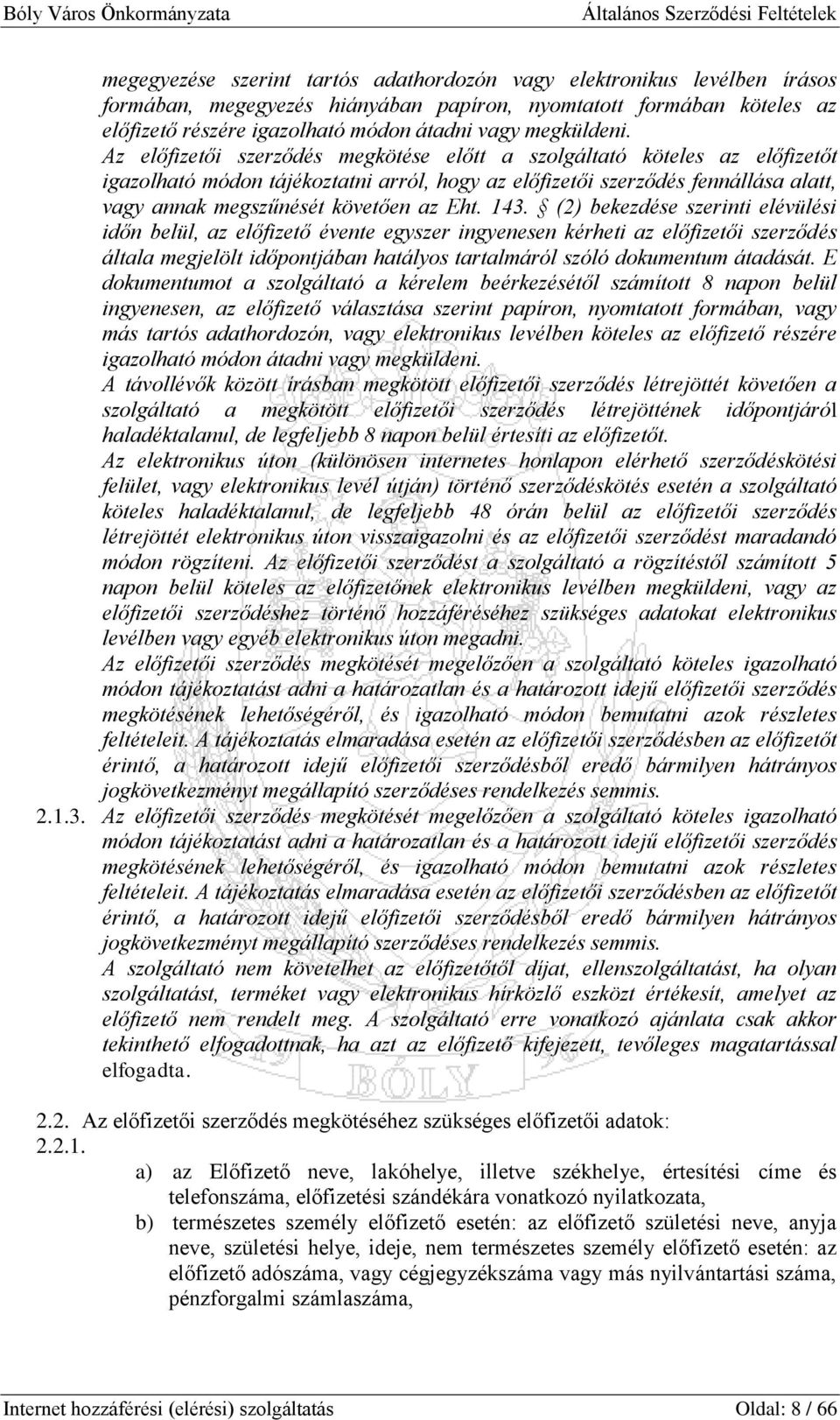 Az előfizetői szerződés megkötése előtt a szolgáltató köteles az előfizetőt igazolható módon tájékoztatni arról, hogy az előfizetői szerződés fennállása alatt, vagy annak megszűnését követően az Eht.