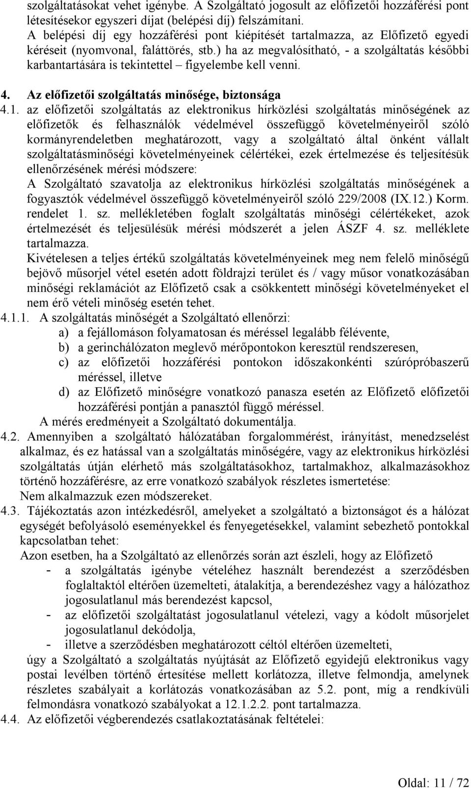 ) ha az megvalósítható, - a szolgáltatás későbbi karbantartására is tekintettel figyelembe kell venni. 4. Az előfizetői szolgáltatás minősége, biztonsága 4.1.