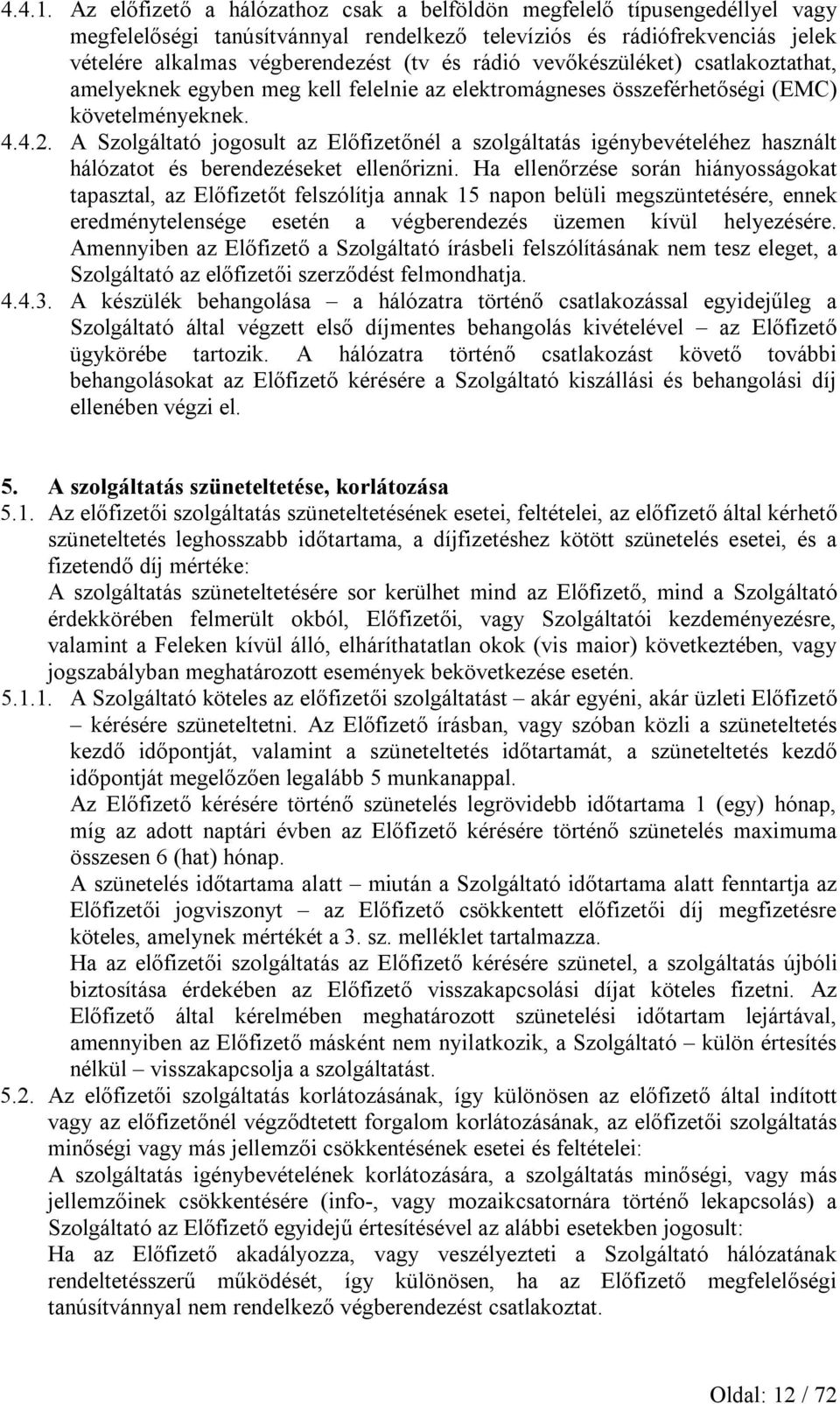 vevőkészüléket) csatlakoztathat, amelyeknek egyben meg kell felelnie az elektromágneses összeférhetőségi (EMC) követelményeknek. 4.4.2.