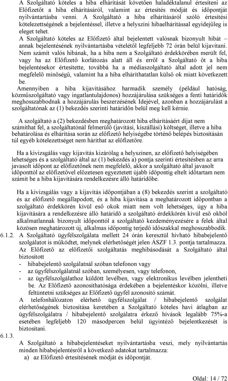 A Szolgáltató köteles az Előfizető által bejelentett valósnak bizonyult hibát annak bejelentésének nyilvántartásba vételétől legfeljebb 72 órán belül kijavítani.