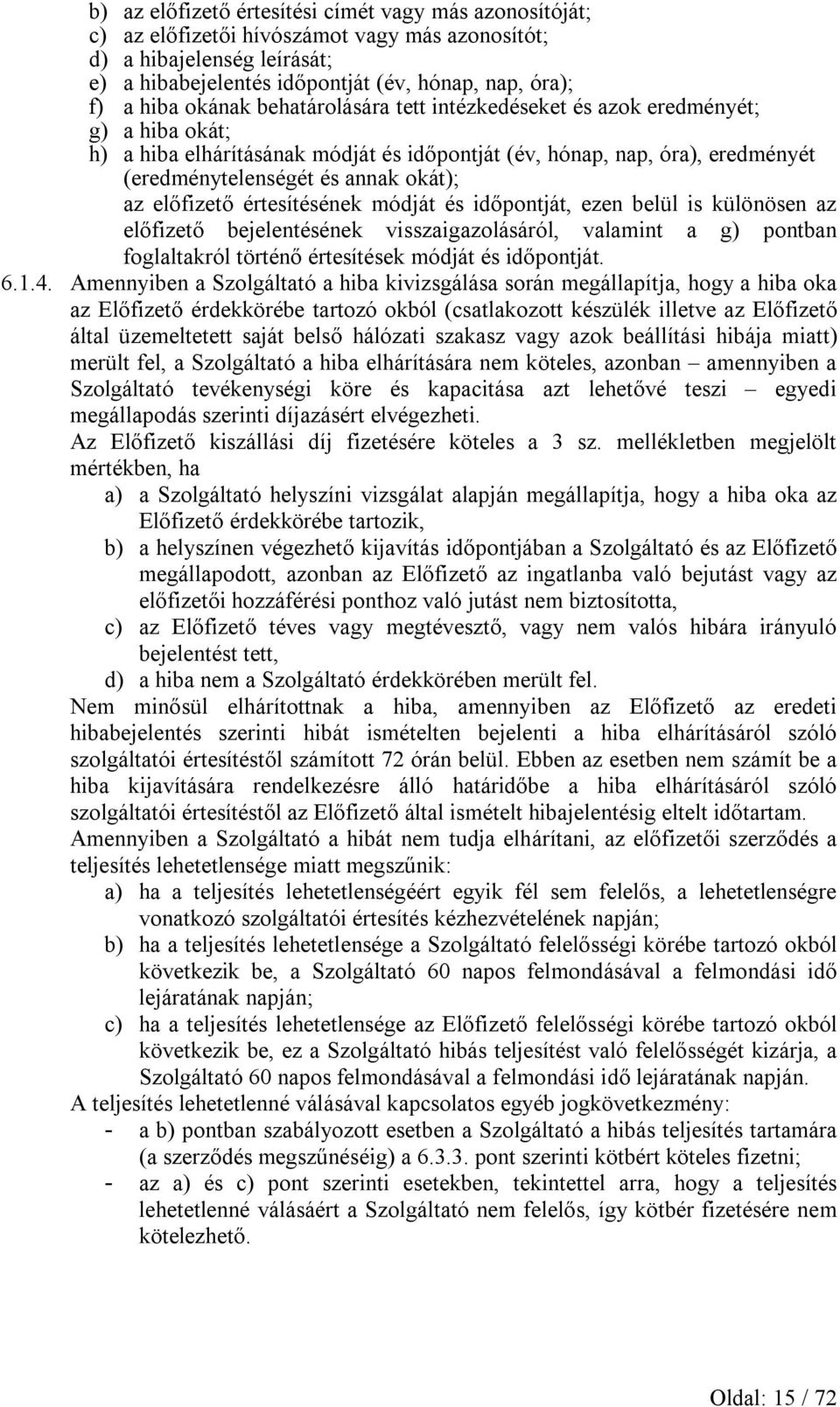 előfizető értesítésének módját és időpontját, ezen belül is különösen az előfizető bejelentésének visszaigazolásáról, valamint a g) pontban foglaltakról történő értesítések módját és időpontját. 6.1.